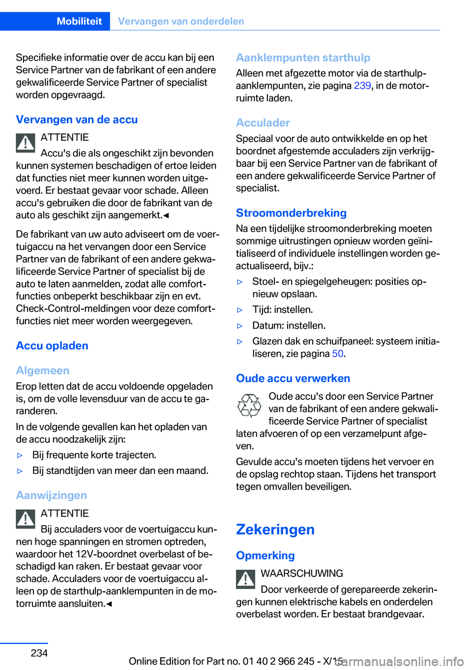 BMW 4 SERIES GRAN COUPE 2016 Instructieboekjes (in Dutch) Specifieke informatie over de accu kan bij een
Service Partner van de fabrikant of een andere
gekwalificeerde Service Partner of specialist
worden opgevraagd.
Vervangen van de accu ATTENTIE
Accu's BMW 4 SERIES GRAN COUPE 2016 Instructieboekjes (in Dutch) Specifieke informatie over de accu kan bij een
Service Partner van de fabrikant of een andere
gekwalificeerde Service Partner of specialist
worden opgevraagd.
Vervangen van de accu ATTENTIE
Accu's