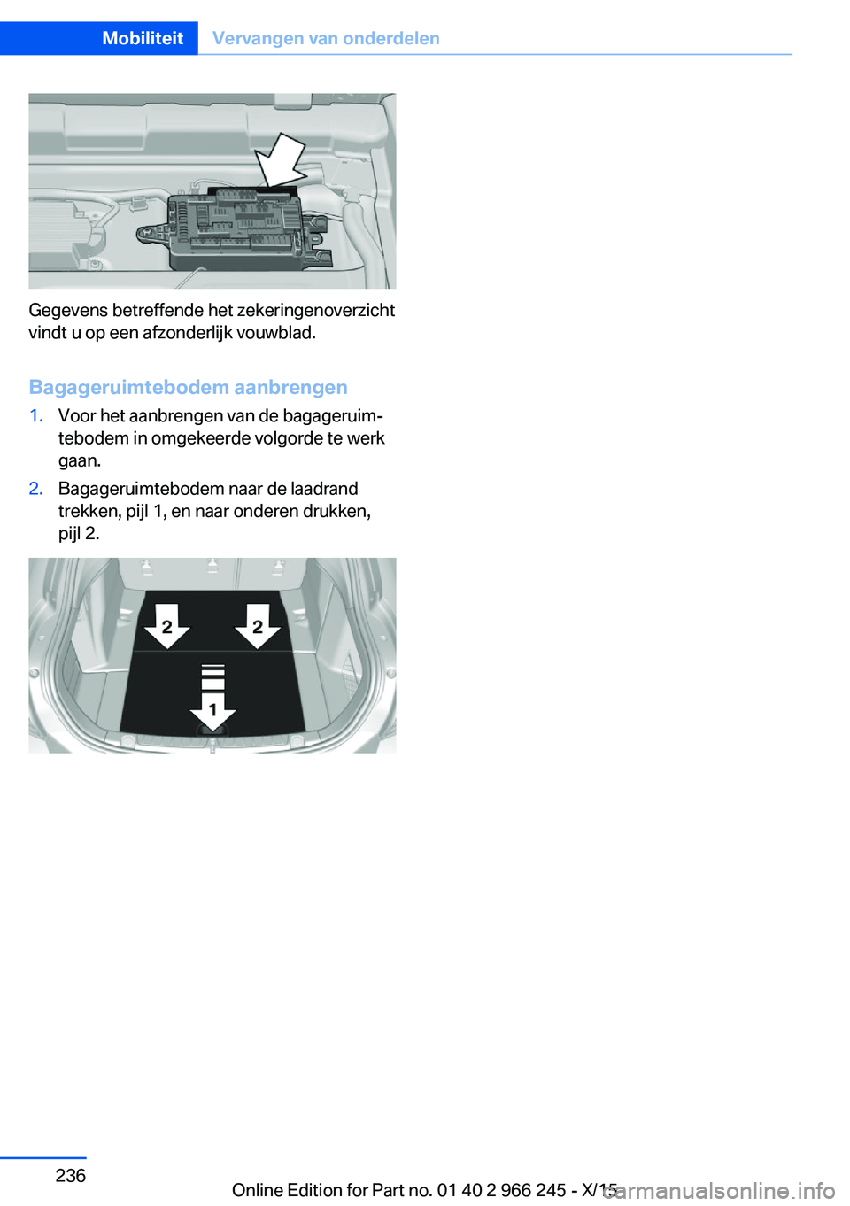 BMW 4 SERIES GRAN COUPE 2016 Instructieboekjes (in Dutch) Gegevens betreffende het zekeringenoverzicht
vindt u op een afzonderlijk vouwblad.
Bagageruimtebodem aanbrengen
1.Voor het aanbrengen van de bagageruim‐
tebodem in omgekeerde volgorde te werk
gaan.2 BMW 4 SERIES GRAN COUPE 2016 Instructieboekjes (in Dutch) Gegevens betreffende het zekeringenoverzicht
vindt u op een afzonderlijk vouwblad.
Bagageruimtebodem aanbrengen
1.Voor het aanbrengen van de bagageruim‐
tebodem in omgekeerde volgorde te werk
gaan.2