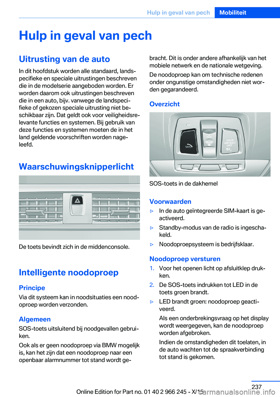 BMW 4 SERIES GRAN COUPE 2016 Instructieboekjes (in Dutch) Hulp in geval van pechUitrusting van de autoIn dit hoofdstuk worden alle standaard, lands‐
pecifieke en speciale uitrustingen beschreven
die in de modelserie aangeboden worden. Er
worden daarom ook BMW 4 SERIES GRAN COUPE 2016 Instructieboekjes (in Dutch) Hulp in geval van pechUitrusting van de autoIn dit hoofdstuk worden alle standaard, lands‐
pecifieke en speciale uitrustingen beschreven
die in de modelserie aangeboden worden. Er
worden daarom ook