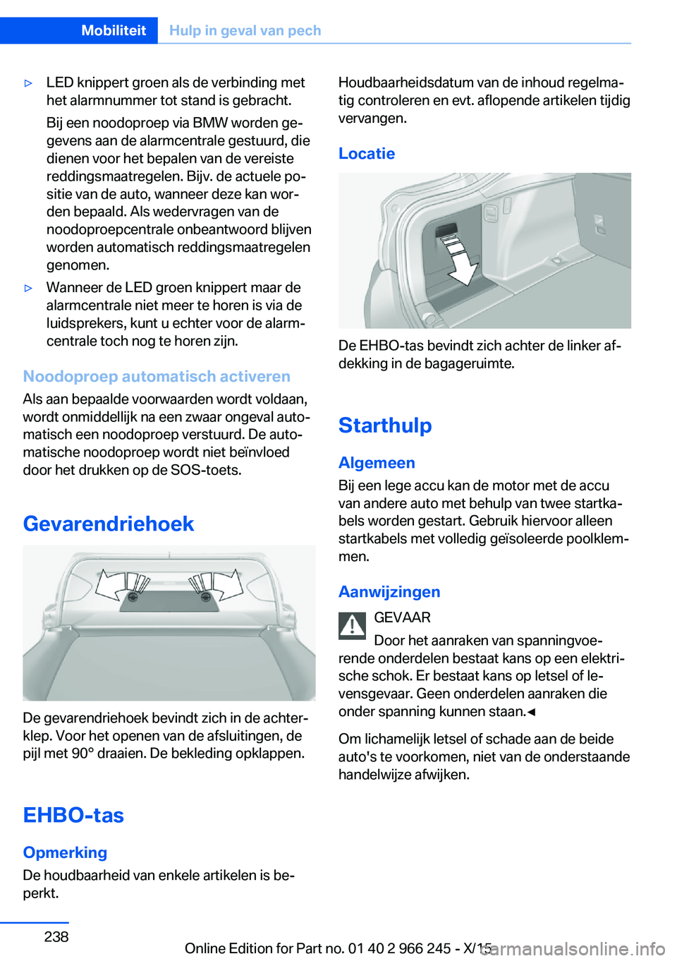 BMW 4 SERIES GRAN COUPE 2016 Instructieboekjes (in Dutch) ▷LED knippert groen als de verbinding met
het alarmnummer tot stand is gebracht.
Bij een noodoproep via BMW worden ge‐
gevens aan de alarmcentrale gestuurd, die
dienen voor het bepalen van de vere BMW 4 SERIES GRAN COUPE 2016 Instructieboekjes (in Dutch) ▷LED knippert groen als de verbinding met
het alarmnummer tot stand is gebracht.
Bij een noodoproep via BMW worden ge‐
gevens aan de alarmcentrale gestuurd, die
dienen voor het bepalen van de vere
