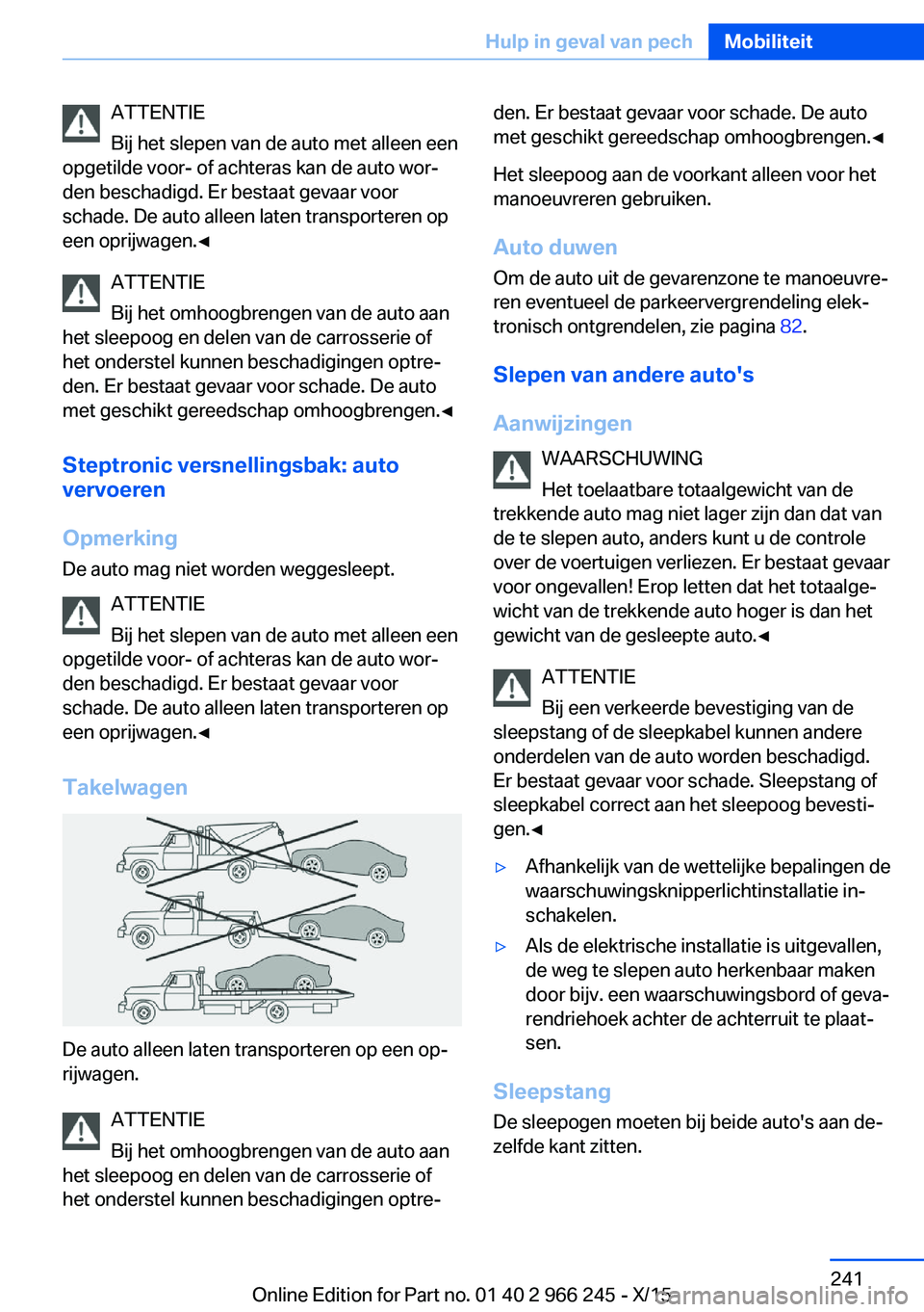 BMW 4 SERIES GRAN COUPE 2016 Instructieboekjes (in Dutch) ATTENTIE
Bij het slepen van de auto met alleen een
opgetilde voor- of achteras kan de auto wor‐
den beschadigd. Er bestaat gevaar voor
schade. De auto alleen laten transporteren op
een oprijwagen. BMW 4 SERIES GRAN COUPE 2016 Instructieboekjes (in Dutch) ATTENTIE
Bij het slepen van de auto met alleen een
opgetilde voor- of achteras kan de auto wor‐
den beschadigd. Er bestaat gevaar voor
schade. De auto alleen laten transporteren op
een oprijwagen.