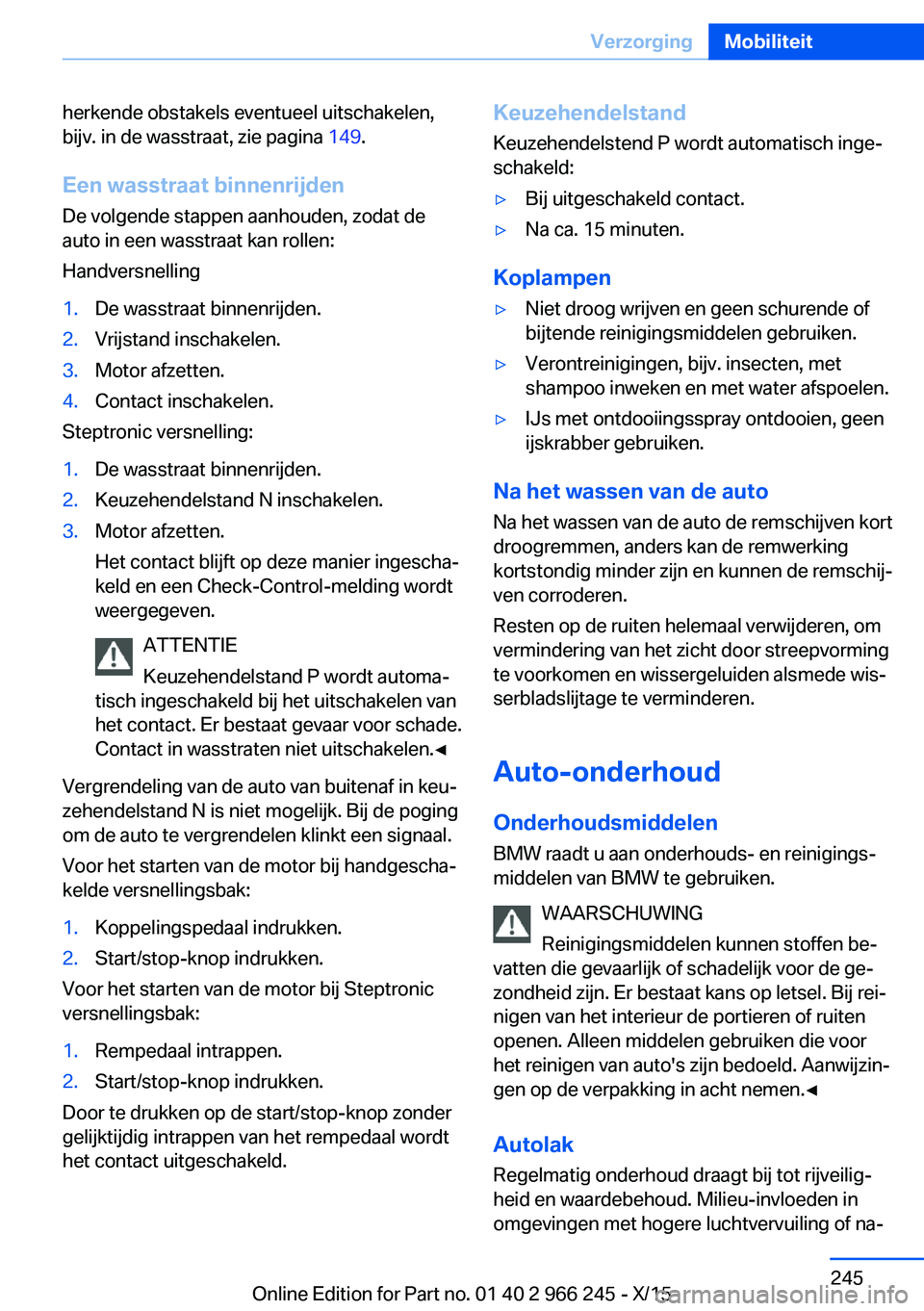 BMW 4 SERIES GRAN COUPE 2016 Instructieboekjes (in Dutch) herkende obstakels eventueel uitschakelen,
bijv. in de wasstraat, zie pagina 149.
Een wasstraat binnenrijden
De volgende stappen aanhouden, zodat de auto in een wasstraat kan rollen:
Handversnelling1 BMW 4 SERIES GRAN COUPE 2016 Instructieboekjes (in Dutch) herkende obstakels eventueel uitschakelen,
bijv. in de wasstraat, zie pagina 149.
Een wasstraat binnenrijden
De volgende stappen aanhouden, zodat de auto in een wasstraat kan rollen:
Handversnelling1