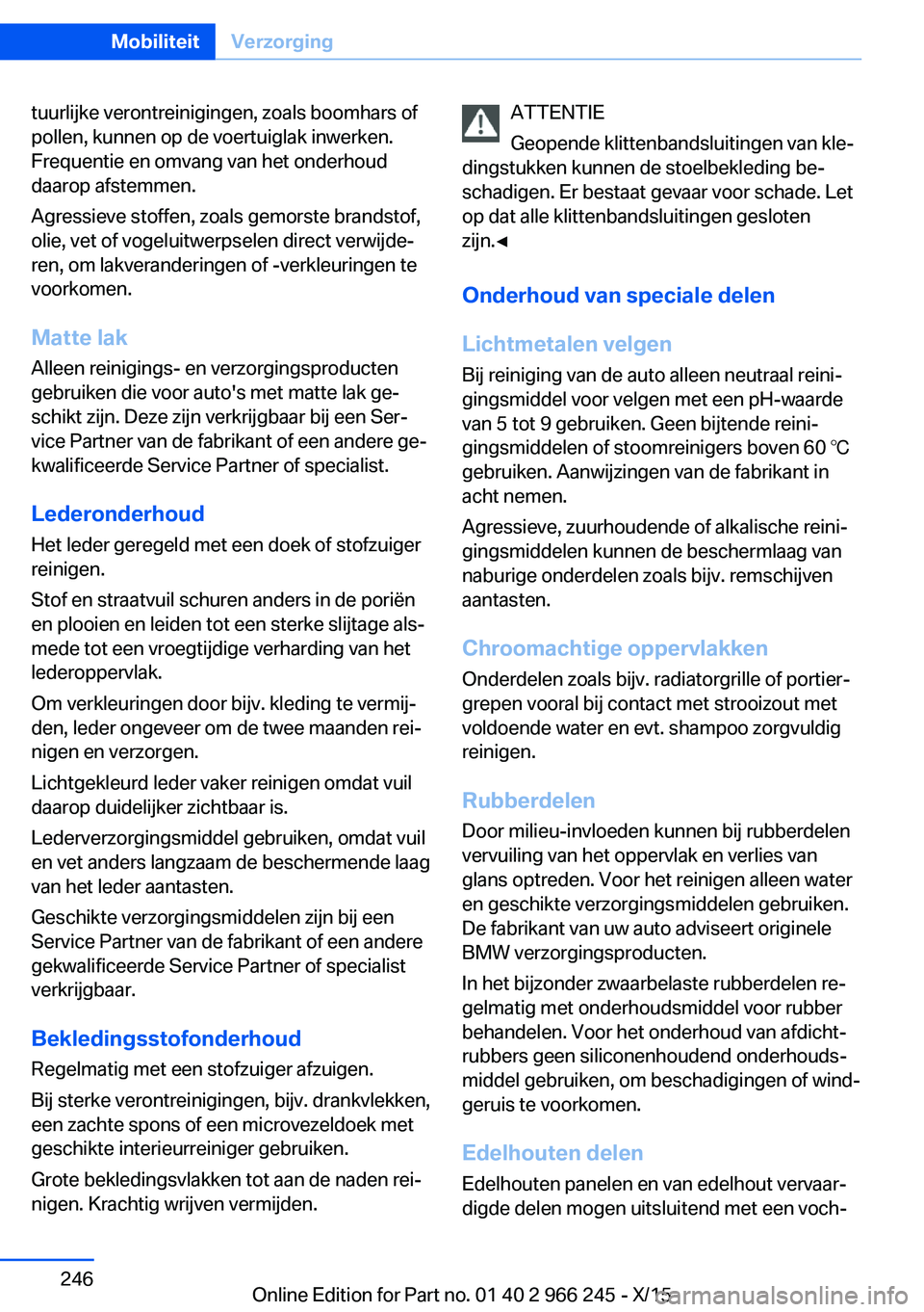 BMW 4 SERIES GRAN COUPE 2016 Instructieboekjes (in Dutch) tuurlijke verontreinigingen, zoals boomhars of
pollen, kunnen op de voertuiglak inwerken.
Frequentie en omvang van het onderhoud
daarop afstemmen.
Agressieve stoffen, zoals gemorste brandstof,
olie, v BMW 4 SERIES GRAN COUPE 2016 Instructieboekjes (in Dutch) tuurlijke verontreinigingen, zoals boomhars of
pollen, kunnen op de voertuiglak inwerken.
Frequentie en omvang van het onderhoud
daarop afstemmen.
Agressieve stoffen, zoals gemorste brandstof,
olie, v