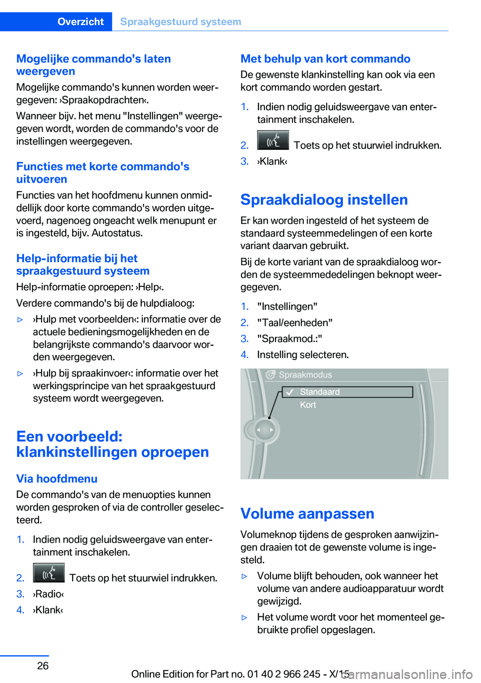 BMW 4 SERIES GRAN COUPE 2016 Instructieboekjes (in Dutch) Mogelijke commando's laten
weergeven
Mogelijke commando's kunnen worden weer‐
gegeven: ›Spraakopdrachten‹.
Wanneer bijv. het menu "Instellingen" weerge‐ geven wordt, worden de BMW 4 SERIES GRAN COUPE 2016 Instructieboekjes (in Dutch) Mogelijke commando's laten
weergeven
Mogelijke commando's kunnen worden weer‐
gegeven: ›Spraakopdrachten‹.
Wanneer bijv. het menu "Instellingen" weerge‐ geven wordt, worden de