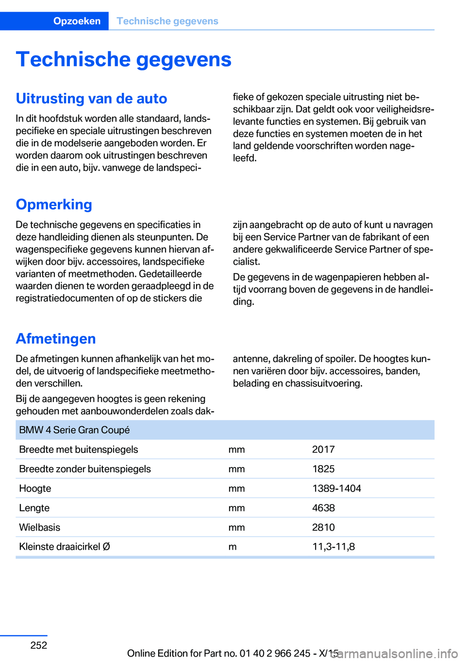 BMW 4 SERIES GRAN COUPE 2016 Instructieboekjes (in Dutch) Technische gegevensUitrusting van de auto
In dit hoofdstuk worden alle standaard, lands‐
pecifieke en speciale uitrustingen beschreven
die in de modelserie aangeboden worden. Er
worden daarom ook ui BMW 4 SERIES GRAN COUPE 2016 Instructieboekjes (in Dutch) Technische gegevensUitrusting van de auto
In dit hoofdstuk worden alle standaard, lands‐
pecifieke en speciale uitrustingen beschreven
die in de modelserie aangeboden worden. Er
worden daarom ook ui