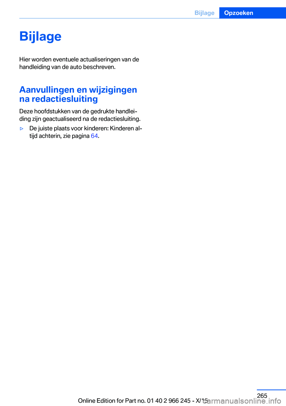 BMW 4 SERIES GRAN COUPE 2016 Instructieboekjes (in Dutch) BijlageHier worden eventuele actualiseringen van de
handleiding van de auto beschreven.
Aanvullingen en wijzigingen
na redactiesluiting
Deze hoofdstukken van de gedrukte handlei‐
ding zijn geactuali BMW 4 SERIES GRAN COUPE 2016 Instructieboekjes (in Dutch) BijlageHier worden eventuele actualiseringen van de
handleiding van de auto beschreven.
Aanvullingen en wijzigingen
na redactiesluiting
Deze hoofdstukken van de gedrukte handlei‐
ding zijn geactuali