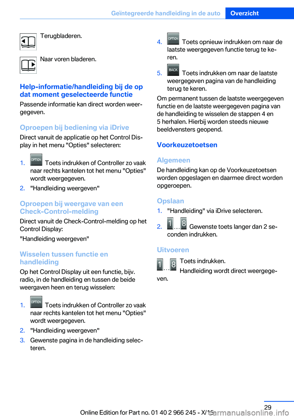 BMW 4 SERIES GRAN COUPE 2016 Instructieboekjes (in Dutch) Terugbladeren.
Naar voren bladeren.
Help-informatie/handleiding bij de op
dat moment geselecteerde functie
Passende informatie kan direct worden weer‐ gegeven.
Oproepen bij bediening via iDrive Dire BMW 4 SERIES GRAN COUPE 2016 Instructieboekjes (in Dutch) Terugbladeren.
Naar voren bladeren.
Help-informatie/handleiding bij de op
dat moment geselecteerde functie
Passende informatie kan direct worden weer‐ gegeven.
Oproepen bij bediening via iDrive Dire