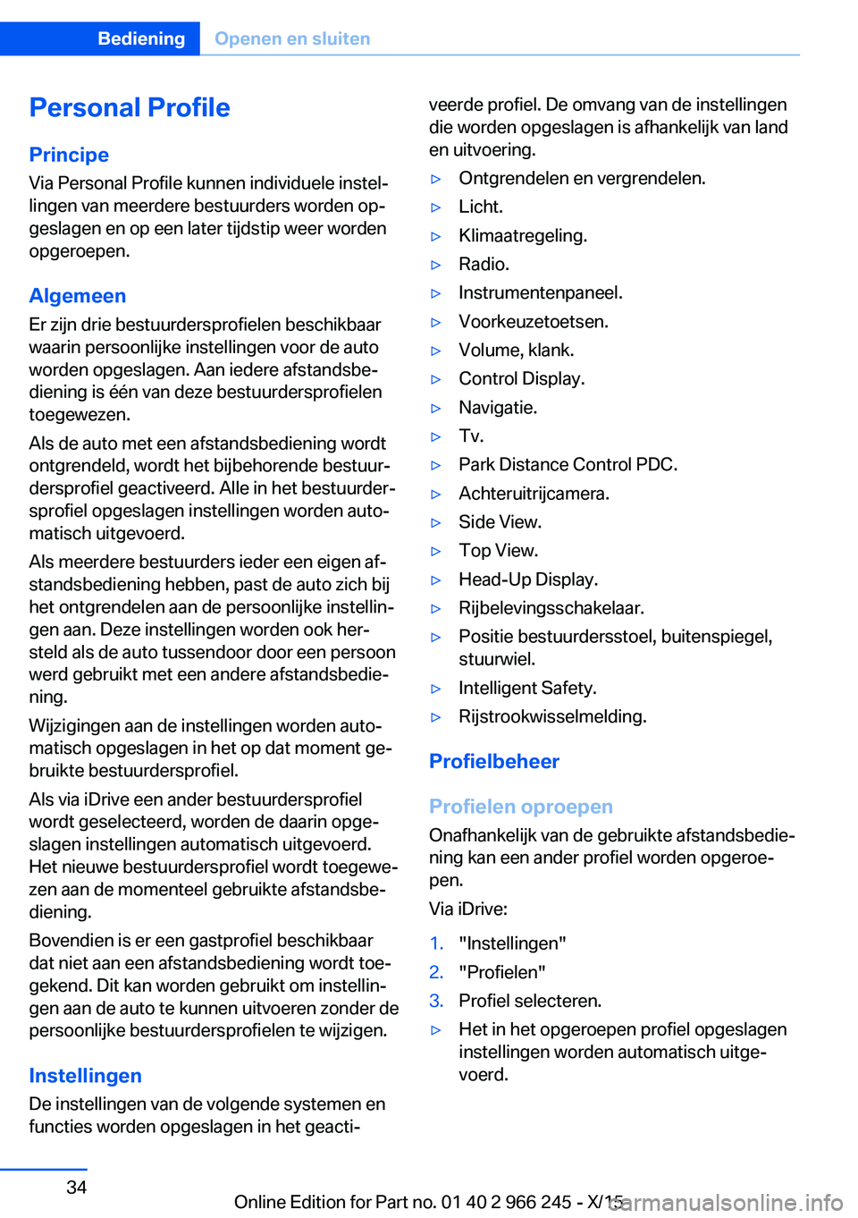 BMW 4 SERIES GRAN COUPE 2016 Instructieboekjes (in Dutch) Personal Profile
Principe Via Personal Profile kunnen individuele instel‐
lingen van meerdere bestuurders worden op‐
geslagen en op een later tijdstip weer worden
opgeroepen.
Algemeen
Er zijn drie BMW 4 SERIES GRAN COUPE 2016 Instructieboekjes (in Dutch) Personal Profile
Principe Via Personal Profile kunnen individuele instel‐
lingen van meerdere bestuurders worden op‐
geslagen en op een later tijdstip weer worden
opgeroepen.
Algemeen
Er zijn drie