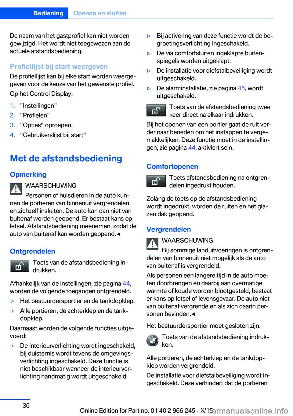 BMW 4 SERIES GRAN COUPE 2016 Instructieboekjes (in Dutch) De naam van het gastprofiel kan niet worden
gewijzigd. Het wordt niet toegewezen aan de
actuele afstandsbediening.
Profiellijst bij start weergeven De profiellijst kan bij elke start worden weerge‐
BMW 4 SERIES GRAN COUPE 2016 Instructieboekjes (in Dutch) De naam van het gastprofiel kan niet worden
gewijzigd. Het wordt niet toegewezen aan de
actuele afstandsbediening.
Profiellijst bij start weergeven De profiellijst kan bij elke start worden weerge‐