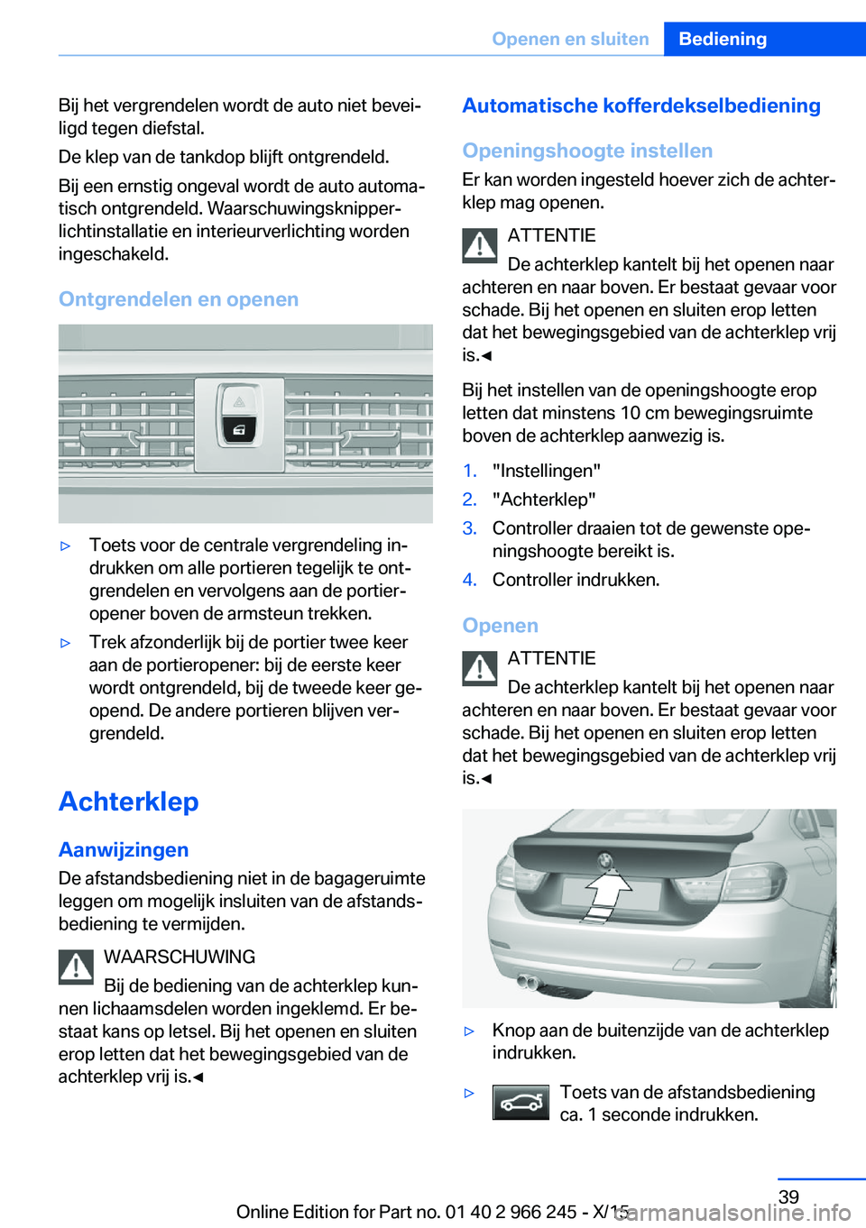 BMW 4 SERIES GRAN COUPE 2016 Instructieboekjes (in Dutch) Bij het vergrendelen wordt de auto niet bevei‐
ligd tegen diefstal.
De klep van de tankdop blijft ontgrendeld.
Bij een ernstig ongeval wordt de auto automa‐
tisch ontgrendeld. Waarschuwingsknipper BMW 4 SERIES GRAN COUPE 2016 Instructieboekjes (in Dutch) Bij het vergrendelen wordt de auto niet bevei‐
ligd tegen diefstal.
De klep van de tankdop blijft ontgrendeld.
Bij een ernstig ongeval wordt de auto automa‐
tisch ontgrendeld. Waarschuwingsknipper