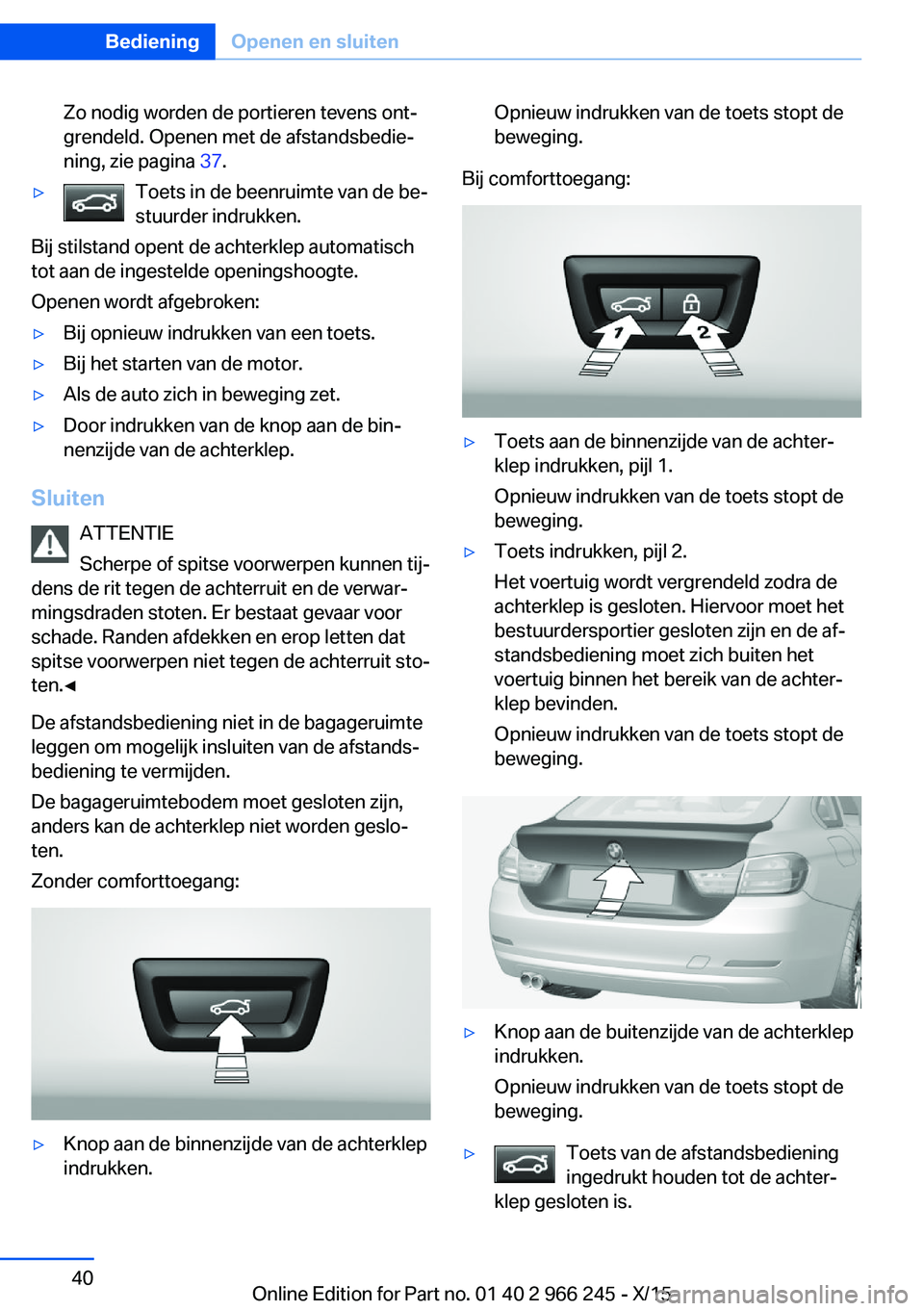 BMW 4 SERIES GRAN COUPE 2016 Instructieboekjes (in Dutch) Zo nodig worden de portieren tevens ont‐
grendeld. Openen met de afstandsbedie‐
ning, zie pagina 37.▷Toets in de beenruimte van de be‐
stuurder indrukken.
Bij stilstand opent de achterklep au BMW 4 SERIES GRAN COUPE 2016 Instructieboekjes (in Dutch) Zo nodig worden de portieren tevens ont‐
grendeld. Openen met de afstandsbedie‐
ning, zie pagina 37.▷Toets in de beenruimte van de be‐
stuurder indrukken.
Bij stilstand opent de achterklep au