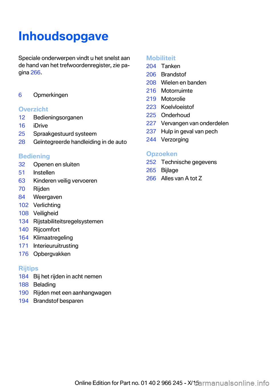 BMW 4 SERIES GRAN COUPE 2016 Instructieboekjes (in Dutch) InhoudsopgaveSpeciale onderwerpen vindt u het snelst aan
de hand van het trefwoordenregister, zie pa‐
gina 266.6Opmerkingen
Overzicht
12Bedieningsorganen16iDrive25Spraakgestuurd systeem28Geïntegre BMW 4 SERIES GRAN COUPE 2016 Instructieboekjes (in Dutch) InhoudsopgaveSpeciale onderwerpen vindt u het snelst aan
de hand van het trefwoordenregister, zie pa‐
gina 266.6Opmerkingen
Overzicht
12Bedieningsorganen16iDrive25Spraakgestuurd systeem28Geïntegre