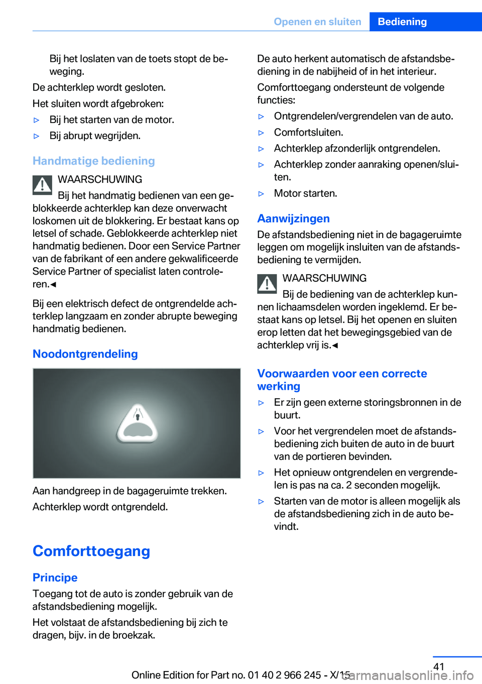 BMW 4 SERIES GRAN COUPE 2016 Instructieboekjes (in Dutch) Bij het loslaten van de toets stopt de be‐
weging.
De achterklep wordt gesloten.
Het sluiten wordt afgebroken:
▷Bij het starten van de motor.▷Bij abrupt wegrijden.
Handmatige bediening
WAARSCHUW BMW 4 SERIES GRAN COUPE 2016 Instructieboekjes (in Dutch) Bij het loslaten van de toets stopt de be‐
weging.
De achterklep wordt gesloten.
Het sluiten wordt afgebroken:
▷Bij het starten van de motor.▷Bij abrupt wegrijden.
Handmatige bediening
WAARSCHUW