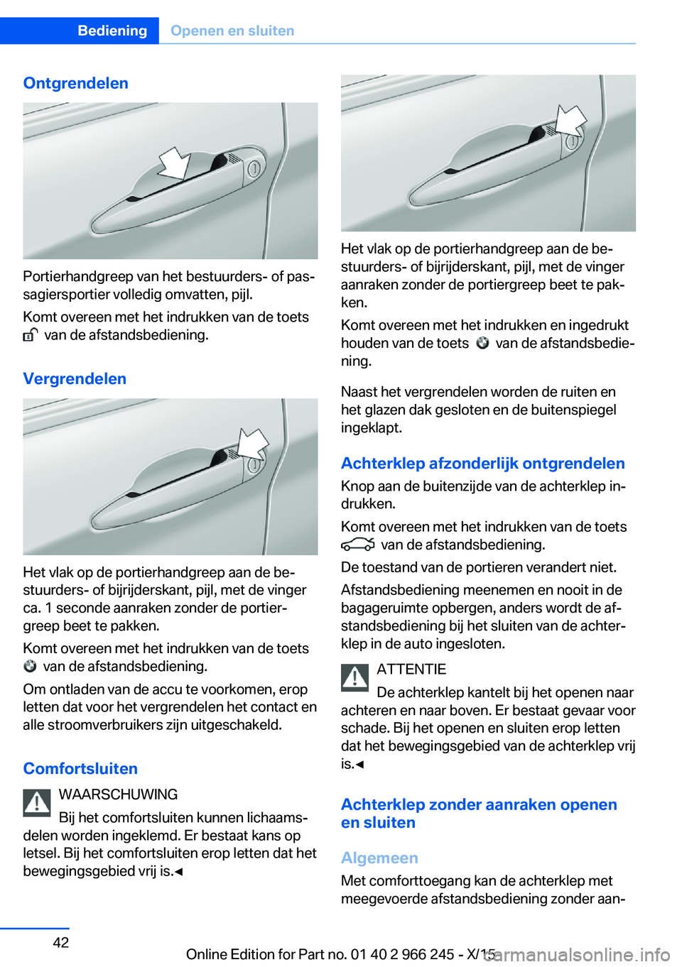 BMW 4 SERIES GRAN COUPE 2016 Instructieboekjes (in Dutch) Ontgrendelen
Portierhandgreep van het bestuurders- of pas‐
sagiersportier volledig omvatten, pijl.
Komt overeen met het indrukken van de toets
van de afstandsbediening.
Vergrendelen
Het vlak op d BMW 4 SERIES GRAN COUPE 2016 Instructieboekjes (in Dutch) Ontgrendelen
Portierhandgreep van het bestuurders- of pas‐
sagiersportier volledig omvatten, pijl.
Komt overeen met het indrukken van de toets
van de afstandsbediening.
Vergrendelen
Het vlak op d