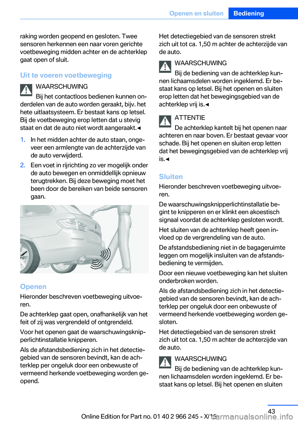 BMW 4 SERIES GRAN COUPE 2016 Instructieboekjes (in Dutch) raking worden geopend en gesloten. Twee
sensoren herkennen een naar voren gerichte
voetbeweging midden achter en de achterklep
gaat open of sluit.
Uit te voeren voetbeweging WAARSCHUWING
Bij het conta BMW 4 SERIES GRAN COUPE 2016 Instructieboekjes (in Dutch) raking worden geopend en gesloten. Twee
sensoren herkennen een naar voren gerichte
voetbeweging midden achter en de achterklep
gaat open of sluit.
Uit te voeren voetbeweging WAARSCHUWING
Bij het conta