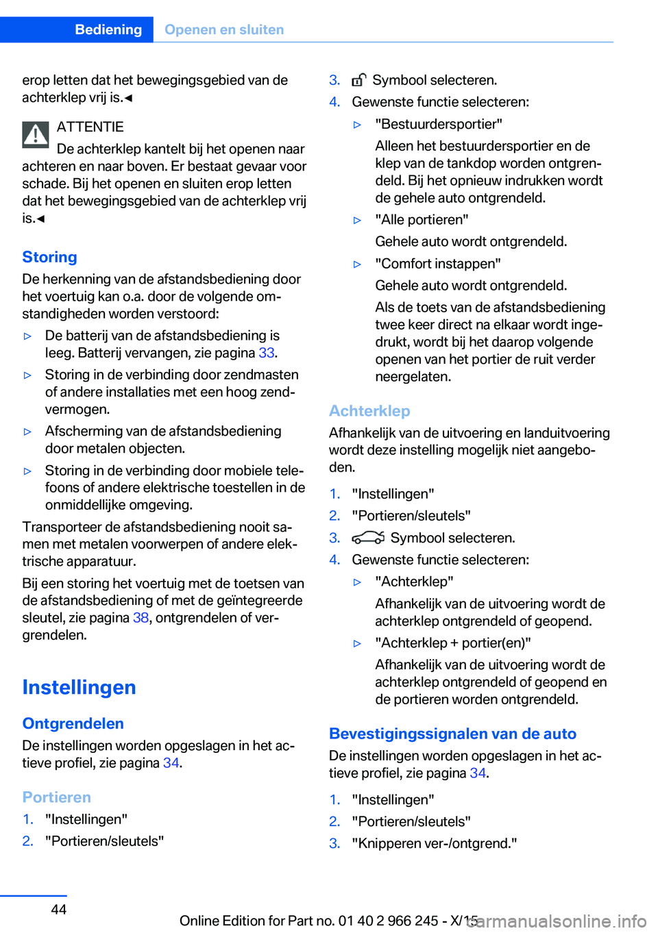 BMW 4 SERIES GRAN COUPE 2016 Instructieboekjes (in Dutch) erop letten dat het bewegingsgebied van de
achterklep vrij is.◀
ATTENTIE
De achterklep kantelt bij het openen naar
achteren en naar boven. Er bestaat gevaar voor
schade. Bij het openen en sluiten er BMW 4 SERIES GRAN COUPE 2016 Instructieboekjes (in Dutch) erop letten dat het bewegingsgebied van de
achterklep vrij is.◀
ATTENTIE
De achterklep kantelt bij het openen naar
achteren en naar boven. Er bestaat gevaar voor
schade. Bij het openen en sluiten er