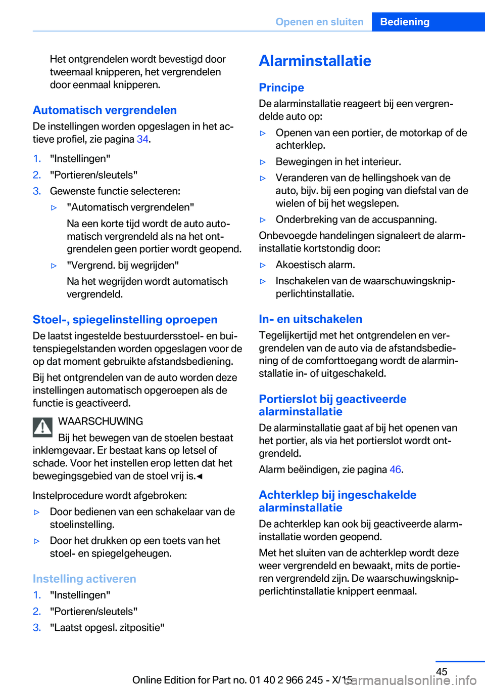 BMW 4 SERIES GRAN COUPE 2016 Instructieboekjes (in Dutch) Het ontgrendelen wordt bevestigd door
tweemaal knipperen, het vergrendelen
door eenmaal knipperen.
Automatisch vergrendelen
De instellingen worden opgeslagen in het ac‐
tieve profiel, zie pagina 34 BMW 4 SERIES GRAN COUPE 2016 Instructieboekjes (in Dutch) Het ontgrendelen wordt bevestigd door
tweemaal knipperen, het vergrendelen
door eenmaal knipperen.
Automatisch vergrendelen
De instellingen worden opgeslagen in het ac‐
tieve profiel, zie pagina 34