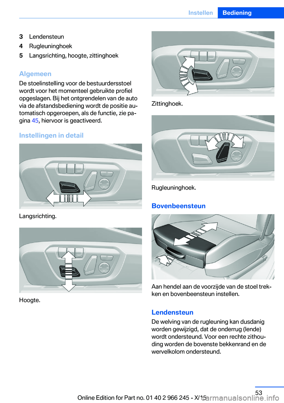 BMW 4 SERIES GRAN COUPE 2016 Instructieboekjes (in Dutch) 3Lendensteun4Rugleuninghoek5Langsrichting, hoogte, zittinghoek
Algemeen
De stoelinstelling voor de bestuurdersstoel
wordt voor het momenteel gebruikte profiel
opgeslagen. Bij het ontgrendelen van de a BMW 4 SERIES GRAN COUPE 2016 Instructieboekjes (in Dutch) 3Lendensteun4Rugleuninghoek5Langsrichting, hoogte, zittinghoek
Algemeen
De stoelinstelling voor de bestuurdersstoel
wordt voor het momenteel gebruikte profiel
opgeslagen. Bij het ontgrendelen van de a