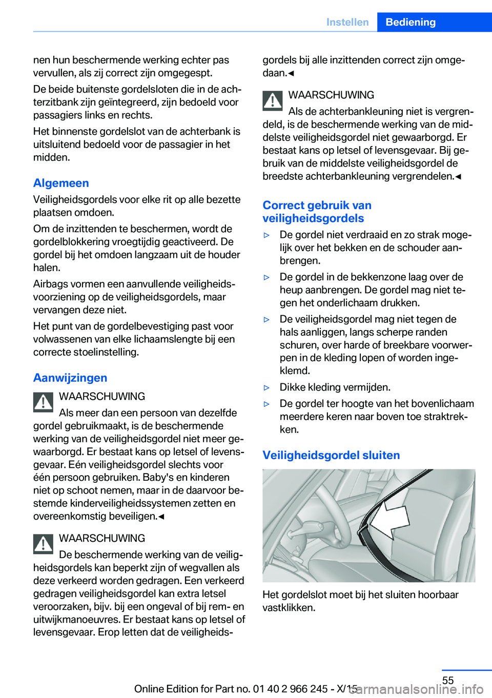 BMW 4 SERIES GRAN COUPE 2016 Instructieboekjes (in Dutch) nen hun beschermende werking echter pas
vervullen, als zij correct zijn omgegespt.
De beide buitenste gordelsloten die in de ach‐
terzitbank zijn geïntegreerd, zijn bedoeld voor
passagiers links en BMW 4 SERIES GRAN COUPE 2016 Instructieboekjes (in Dutch) nen hun beschermende werking echter pas
vervullen, als zij correct zijn omgegespt.
De beide buitenste gordelsloten die in de ach‐
terzitbank zijn geïntegreerd, zijn bedoeld voor
passagiers links en
