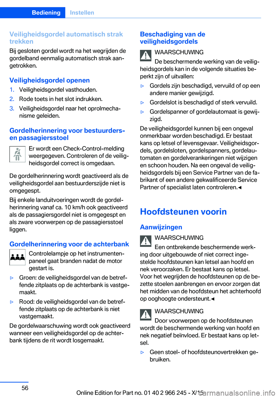 BMW 4 SERIES GRAN COUPE 2016 Instructieboekjes (in Dutch) Veiligheidsgordel automatisch strak
trekken
Bij gesloten gordel wordt na het wegrijden de
gordelband eenmalig automatisch strak aan‐
getrokken.
Veiligheidsgordel openen1.Veiligheidsgordel vasthouden BMW 4 SERIES GRAN COUPE 2016 Instructieboekjes (in Dutch) Veiligheidsgordel automatisch strak
trekken
Bij gesloten gordel wordt na het wegrijden de
gordelband eenmalig automatisch strak aan‐
getrokken.
Veiligheidsgordel openen1.Veiligheidsgordel vasthouden