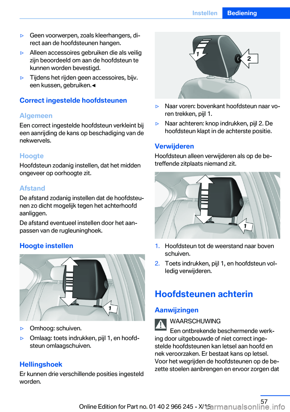 BMW 4 SERIES GRAN COUPE 2016 Instructieboekjes (in Dutch) ▷Geen voorwerpen, zoals kleerhangers, di‐
rect aan de hoofdsteunen hangen.▷Alleen accessoires gebruiken die als veilig
zijn beoordeeld om aan de hoofdsteun te
kunnen worden bevestigd.▷Tijdens BMW 4 SERIES GRAN COUPE 2016 Instructieboekjes (in Dutch) ▷Geen voorwerpen, zoals kleerhangers, di‐
rect aan de hoofdsteunen hangen.▷Alleen accessoires gebruiken die als veilig
zijn beoordeeld om aan de hoofdsteun te
kunnen worden bevestigd.▷Tijdens
