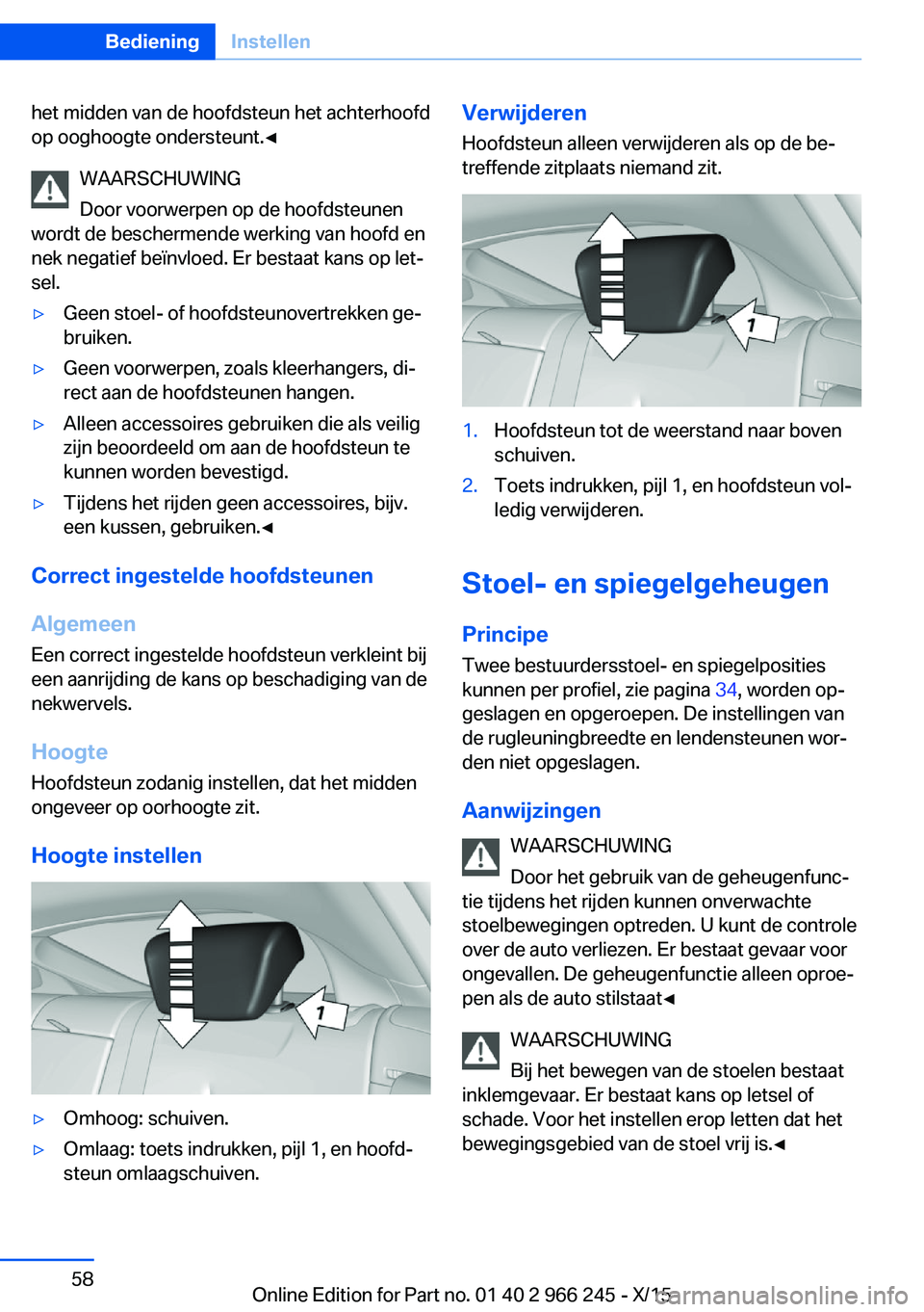 BMW 4 SERIES GRAN COUPE 2016 Instructieboekjes (in Dutch) het midden van de hoofdsteun het achterhoofd
op ooghoogte ondersteunt.◀
WAARSCHUWING
Door voorwerpen op de hoofdsteunen
wordt de beschermende werking van hoofd en
nek negatief beïnvloed. Er bestaat BMW 4 SERIES GRAN COUPE 2016 Instructieboekjes (in Dutch) het midden van de hoofdsteun het achterhoofd
op ooghoogte ondersteunt.◀
WAARSCHUWING
Door voorwerpen op de hoofdsteunen
wordt de beschermende werking van hoofd en
nek negatief beïnvloed. Er bestaat