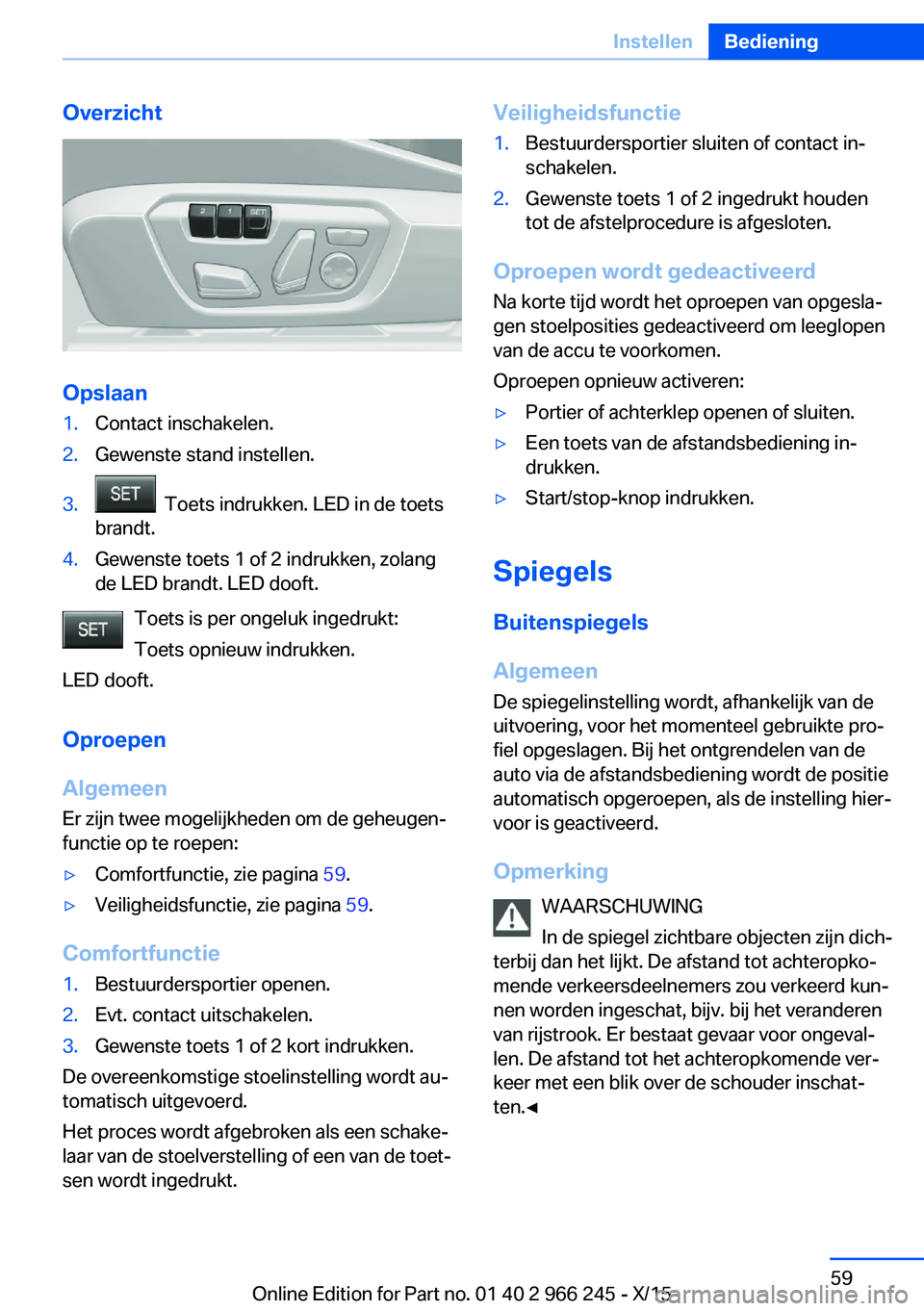 BMW 4 SERIES GRAN COUPE 2016 Instructieboekjes (in Dutch) Overzicht
Opslaan
1.Contact inschakelen.2.Gewenste stand instellen.3. Toets indrukken. LED in de toets
brandt.4.Gewenste toets 1 of 2 indrukken, zolang
de LED brandt. LED dooft.
Toets is per ongeluk BMW 4 SERIES GRAN COUPE 2016 Instructieboekjes (in Dutch) Overzicht
Opslaan
1.Contact inschakelen.2.Gewenste stand instellen.3. Toets indrukken. LED in de toets
brandt.4.Gewenste toets 1 of 2 indrukken, zolang
de LED brandt. LED dooft.
Toets is per ongeluk