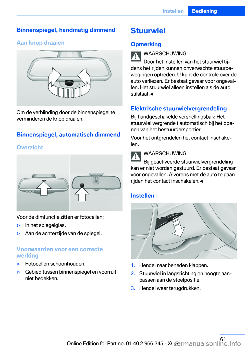 BMW 4 SERIES GRAN COUPE 2016 Instructieboekjes (in Dutch) Binnenspiegel, handmatig dimmend
Aan knop draaien
Om de verblinding door de binnenspiegel te
verminderen de knop draaien.
Binnenspiegel, automatisch dimmend
Overzicht
Voor de dimfunctie zitten er foto BMW 4 SERIES GRAN COUPE 2016 Instructieboekjes (in Dutch) Binnenspiegel, handmatig dimmend
Aan knop draaien
Om de verblinding door de binnenspiegel te
verminderen de knop draaien.
Binnenspiegel, automatisch dimmend
Overzicht
Voor de dimfunctie zitten er foto