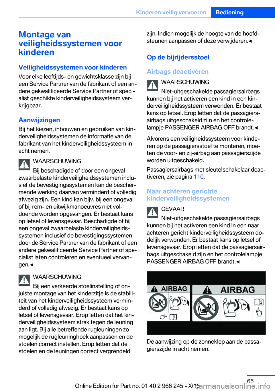 BMW 4 SERIES GRAN COUPE 2016 Instructieboekjes (in Dutch) Montage van
veiligheidssystemen voor
kinderen
Veiligheidssystemen voor kinderen Voor elke leeftijds- en gewichtsklasse zijn bij
een Service Partner van de fabrikant of een an‐
dere gekwalificeerde S BMW 4 SERIES GRAN COUPE 2016 Instructieboekjes (in Dutch) Montage van
veiligheidssystemen voor
kinderen
Veiligheidssystemen voor kinderen Voor elke leeftijds- en gewichtsklasse zijn bij
een Service Partner van de fabrikant of een an‐
dere gekwalificeerde S