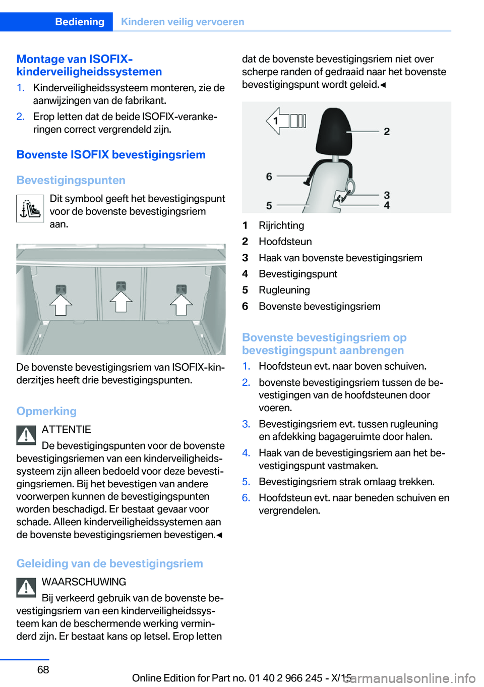 BMW 4 SERIES GRAN COUPE 2016 Instructieboekjes (in Dutch) Montage van ISOFIX-
kinderveiligheidssystemen1.Kinderveiligheidssysteem monteren, zie de
aanwijzingen van de fabrikant.2.Erop letten dat de beide ISOFIX-veranke‐
ringen correct vergrendeld zijn.
Bov BMW 4 SERIES GRAN COUPE 2016 Instructieboekjes (in Dutch) Montage van ISOFIX-
kinderveiligheidssystemen1.Kinderveiligheidssysteem monteren, zie de
aanwijzingen van de fabrikant.2.Erop letten dat de beide ISOFIX-veranke‐
ringen correct vergrendeld zijn.
Bov