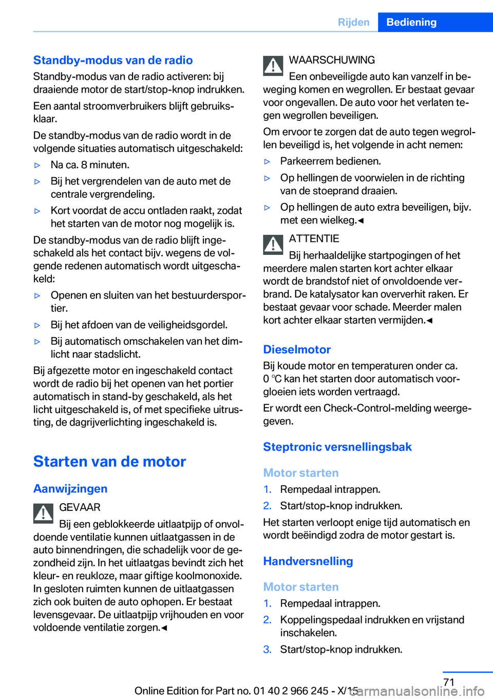 BMW 4 SERIES GRAN COUPE 2016 Instructieboekjes (in Dutch) Standby-modus van de radioStandby-modus van de radio activeren: bij
draaiende motor de start/stop-knop indrukken.
Een aantal stroomverbruikers blijft gebruiks‐
klaar.
De standby-modus van de radio w BMW 4 SERIES GRAN COUPE 2016 Instructieboekjes (in Dutch) Standby-modus van de radioStandby-modus van de radio activeren: bij
draaiende motor de start/stop-knop indrukken.
Een aantal stroomverbruikers blijft gebruiks‐
klaar.
De standby-modus van de radio w