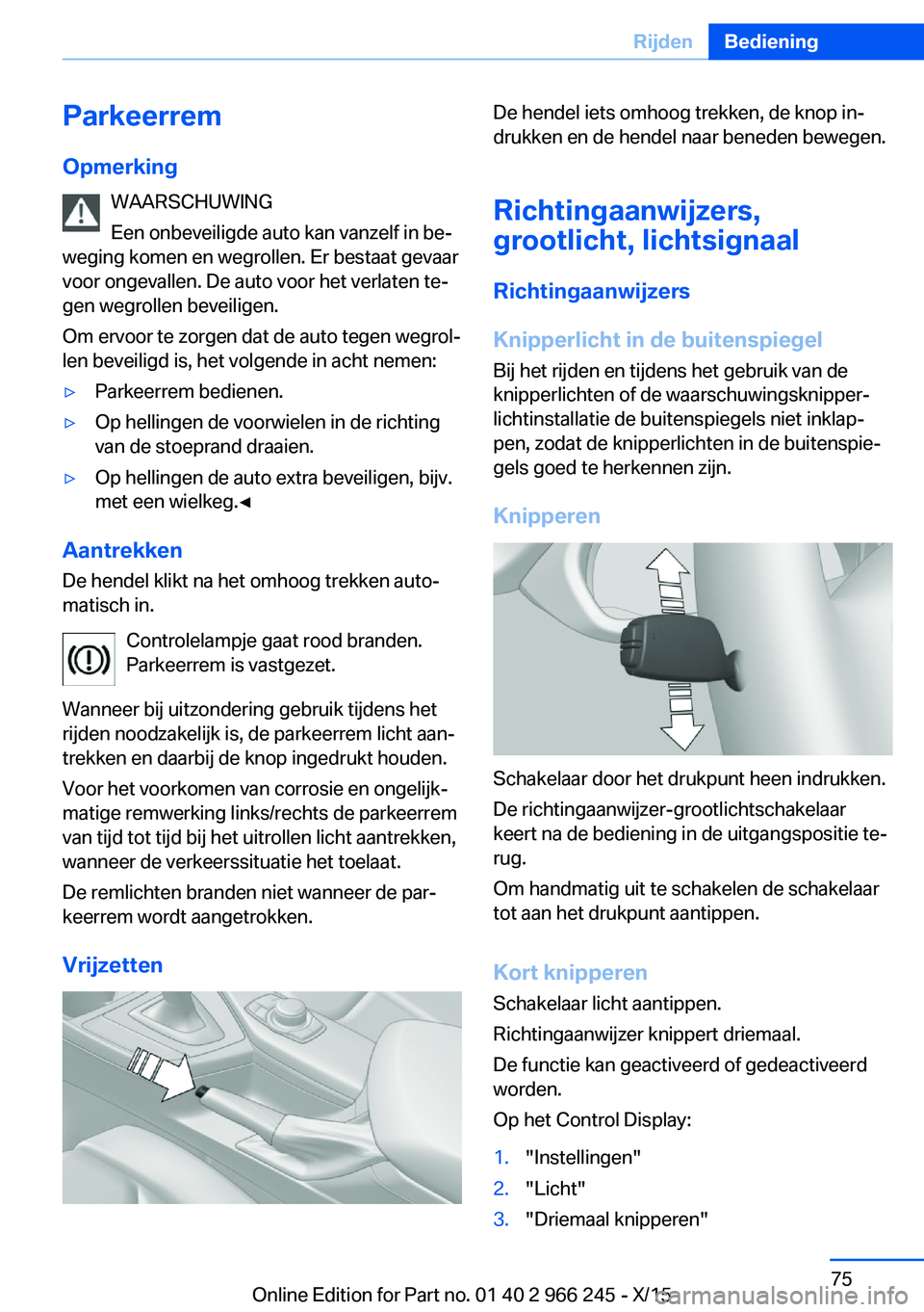 BMW 4 SERIES GRAN COUPE 2016 Instructieboekjes (in Dutch) Parkeerrem
Opmerking WAARSCHUWING
Een onbeveiligde auto kan vanzelf in be‐
weging komen en wegrollen. Er bestaat gevaar
voor ongevallen. De auto voor het verlaten te‐
gen wegrollen beveiligen.
Om BMW 4 SERIES GRAN COUPE 2016 Instructieboekjes (in Dutch) Parkeerrem
Opmerking WAARSCHUWING
Een onbeveiligde auto kan vanzelf in be‐
weging komen en wegrollen. Er bestaat gevaar
voor ongevallen. De auto voor het verlaten te‐
gen wegrollen beveiligen.
Om