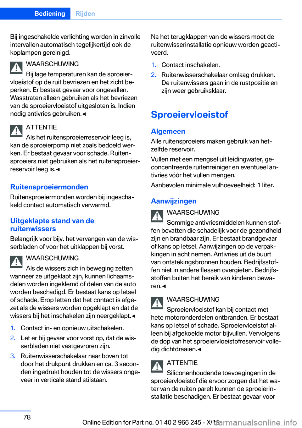 BMW 4 SERIES GRAN COUPE 2016 Instructieboekjes (in Dutch) Bij ingeschakelde verlichting worden in zinvolle
intervallen automatisch tegelijkertijd ook de
koplampen gereinigd.
WAARSCHUWING
Bij lage temperaturen kan de sproeier‐
vloeistof op de ruit bevriezen BMW 4 SERIES GRAN COUPE 2016 Instructieboekjes (in Dutch) Bij ingeschakelde verlichting worden in zinvolle
intervallen automatisch tegelijkertijd ook de
koplampen gereinigd.
WAARSCHUWING
Bij lage temperaturen kan de sproeier‐
vloeistof op de ruit bevriezen