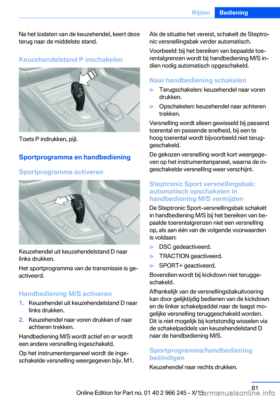 BMW 4 SERIES GRAN COUPE 2016 Instructieboekjes (in Dutch) Na het loslaten van de keuzehendel, keert deze
terug naar de middelste stand.
Keuzehendelstand P inschakelen
Toets P indrukken, pijl.
Sportprogramma en handbediening
Sportprogramma activeren
Keuzehend BMW 4 SERIES GRAN COUPE 2016 Instructieboekjes (in Dutch) Na het loslaten van de keuzehendel, keert deze
terug naar de middelste stand.
Keuzehendelstand P inschakelen
Toets P indrukken, pijl.
Sportprogramma en handbediening
Sportprogramma activeren
Keuzehend