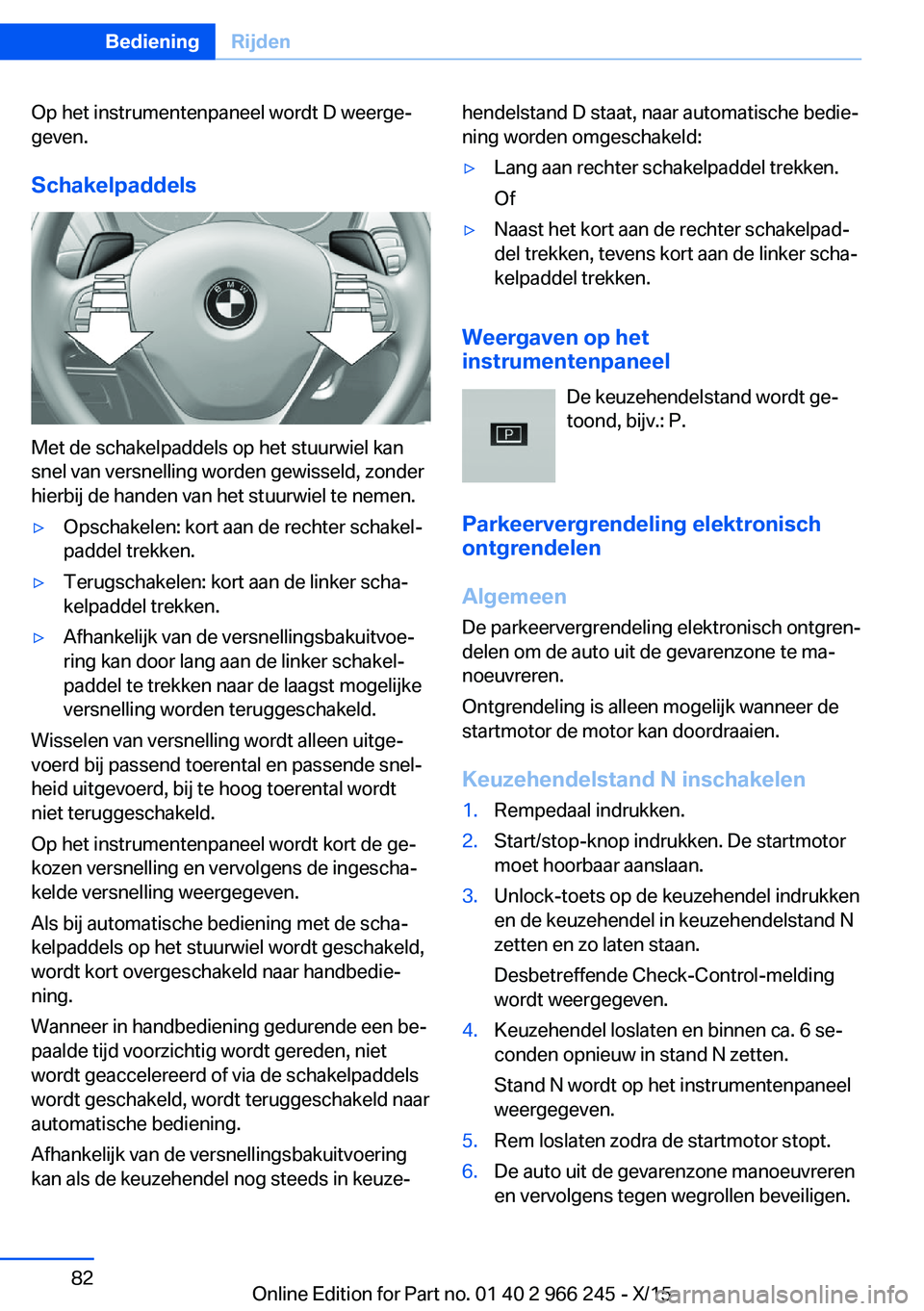 BMW 4 SERIES GRAN COUPE 2016 Instructieboekjes (in Dutch) Op het instrumentenpaneel wordt D weerge‐
geven.
Schakelpaddels
Met de schakelpaddels op het stuurwiel kan
snel van versnelling worden gewisseld, zonder
hierbij de handen van het stuurwiel te nemen. BMW 4 SERIES GRAN COUPE 2016 Instructieboekjes (in Dutch) Op het instrumentenpaneel wordt D weerge‐
geven.
Schakelpaddels
Met de schakelpaddels op het stuurwiel kan
snel van versnelling worden gewisseld, zonder
hierbij de handen van het stuurwiel te nemen.