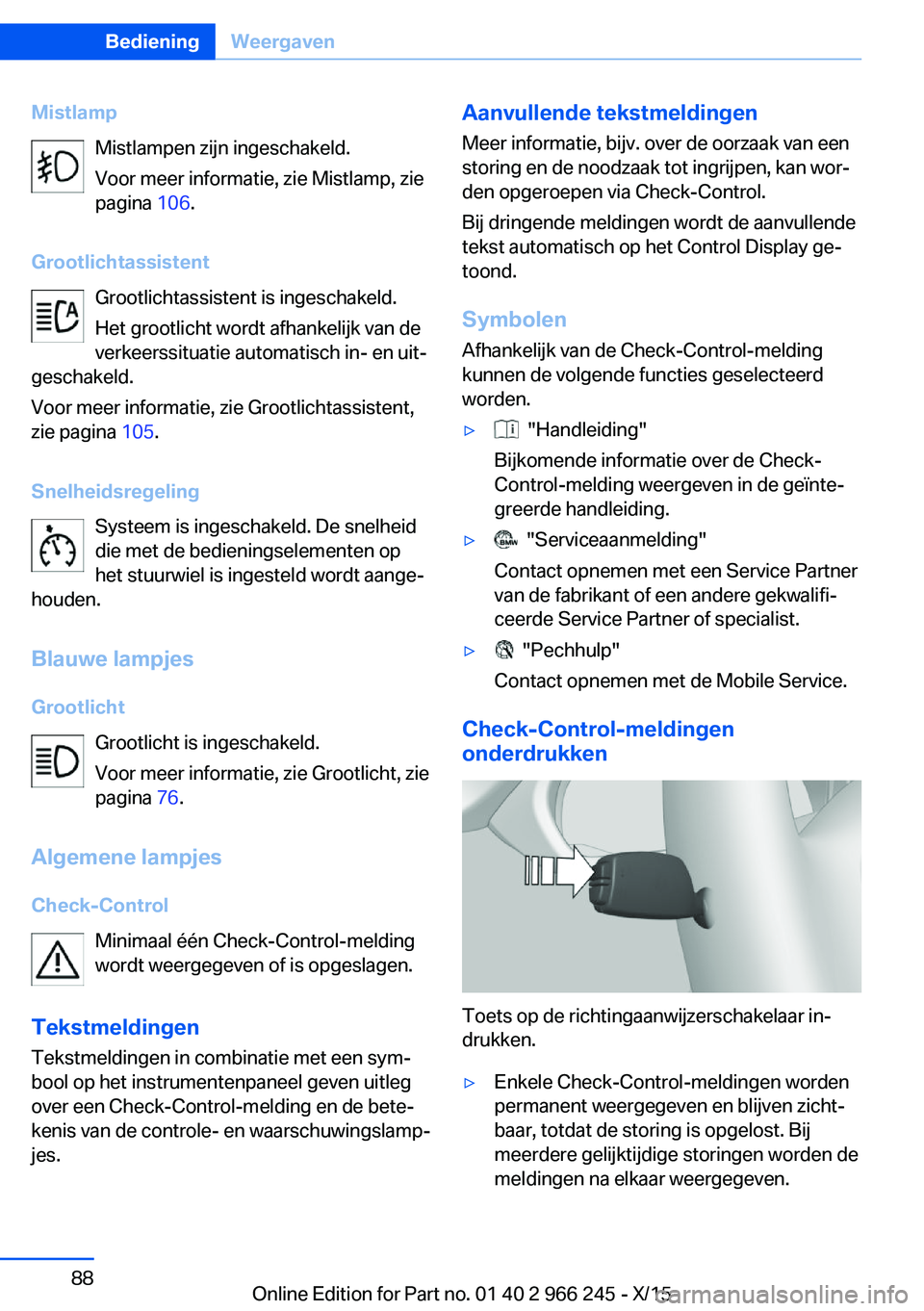 BMW 4 SERIES GRAN COUPE 2016 Instructieboekjes (in Dutch) MistlampMistlampen zijn ingeschakeld.
Voor meer informatie, zie Mistlamp, zie
pagina 106.
Grootlichtassistent Grootlichtassistent is ingeschakeld.
Het grootlicht wordt afhankelijk van de
verkeerssitu BMW 4 SERIES GRAN COUPE 2016 Instructieboekjes (in Dutch) MistlampMistlampen zijn ingeschakeld.
Voor meer informatie, zie Mistlamp, zie
pagina 106.
Grootlichtassistent Grootlichtassistent is ingeschakeld.
Het grootlicht wordt afhankelijk van de
verkeerssitu