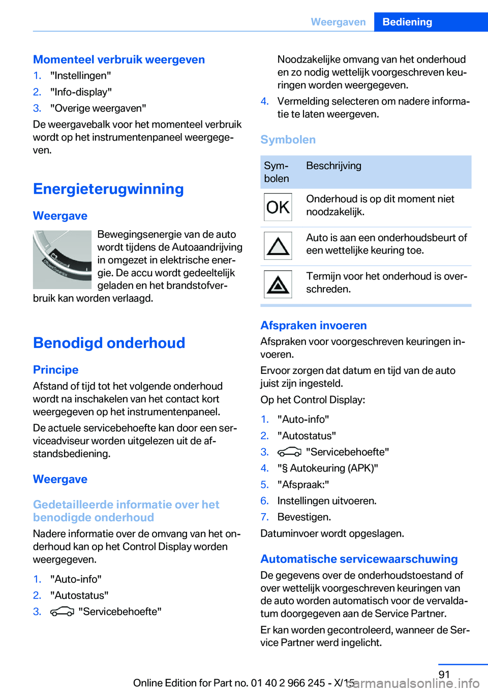 BMW 4 SERIES GRAN COUPE 2016 Instructieboekjes (in Dutch) Momenteel verbruik weergeven1."Instellingen"2."Info-display"3."Overige weergaven"
De weergavebalk voor het momenteel verbruik
wordt op het instrumentenpaneel weergege‐
ven.
E BMW 4 SERIES GRAN COUPE 2016 Instructieboekjes (in Dutch) Momenteel verbruik weergeven1."Instellingen"2."Info-display"3."Overige weergaven"
De weergavebalk voor het momenteel verbruik
wordt op het instrumentenpaneel weergege‐
ven.
E