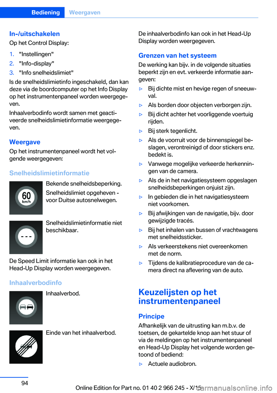 BMW 4 SERIES GRAN COUPE 2016 Instructieboekjes (in Dutch) In-/uitschakelen
Op het Control Display:1."Instellingen"2."Info-display"3."Info snelheidslimiet"
Is de snelheidslimietinfo ingeschakeld, dan kan
deze via de boordcomputer op he BMW 4 SERIES GRAN COUPE 2016 Instructieboekjes (in Dutch) In-/uitschakelen
Op het Control Display:1."Instellingen"2."Info-display"3."Info snelheidslimiet"
Is de snelheidslimietinfo ingeschakeld, dan kan
deze via de boordcomputer op he