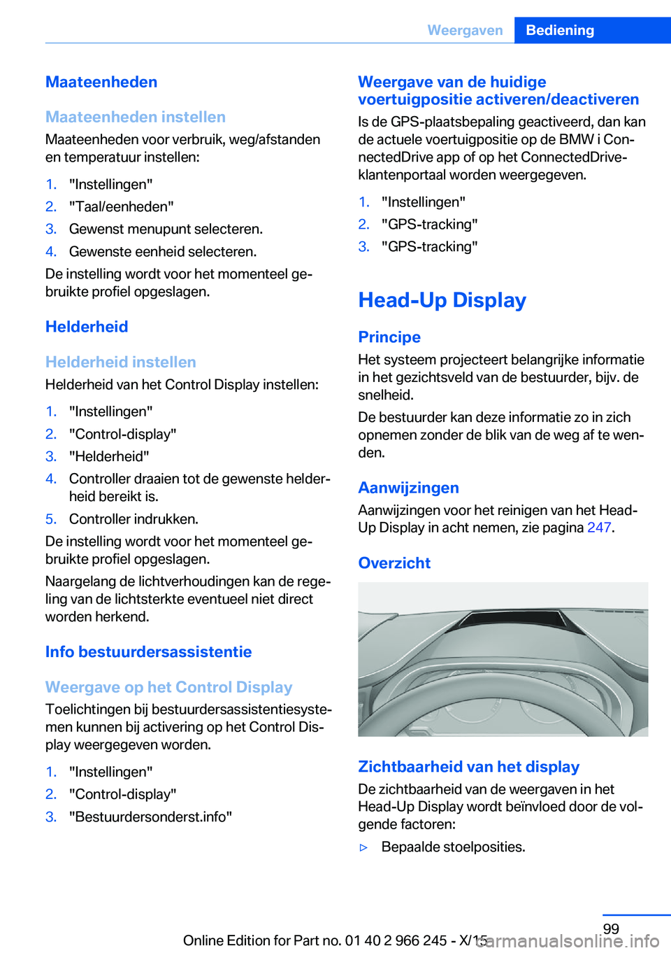 BMW 4 SERIES GRAN COUPE 2016 Instructieboekjes (in Dutch) Maateenheden
Maateenheden instellen
Maateenheden voor verbruik, weg/afstanden
en temperatuur instellen:1."Instellingen"2."Taal/eenheden"3.Gewenst menupunt selecteren.4.Gewenste eenheid BMW 4 SERIES GRAN COUPE 2016 Instructieboekjes (in Dutch) Maateenheden
Maateenheden instellen
Maateenheden voor verbruik, weg/afstanden
en temperatuur instellen:1."Instellingen"2."Taal/eenheden"3.Gewenst menupunt selecteren.4.Gewenste eenheid