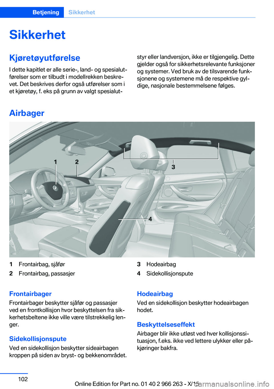 BMW 4 SERIES GRAN COUPE 2016 InstruksjonsbØker (in Norwegian) SikkerhetKjøretøyutførelseI dette kapitlet er alle serie-, land- og spesialut‐
førelser som er tilbudt i modellrekken beskre‐
vet. Det beskrives derfor også utførelser som i
et kjøretøy, f BMW 4 SERIES GRAN COUPE 2016 InstruksjonsbØker (in Norwegian) SikkerhetKjøretøyutførelseI dette kapitlet er alle serie-, land- og spesialut‐
førelser som er tilbudt i modellrekken beskre‐
vet. Det beskrives derfor også utførelser som i
et kjøretøy, f