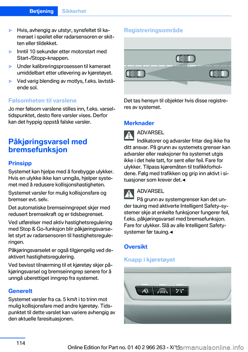 BMW 4 SERIES GRAN COUPE 2016 InstruksjonsbØker (in Norwegian) ▷Hvis, avhengig av utstyr, synsfeltet til ka‐
meraet i speilet eller radarsensoren er skit‐
ten eller tildekket.▷Inntil 10 sekunder etter motorstart med
Start-/Stopp-knappen.▷Under kalibreri BMW 4 SERIES GRAN COUPE 2016 InstruksjonsbØker (in Norwegian) ▷Hvis, avhengig av utstyr, synsfeltet til ka‐
meraet i speilet eller radarsensoren er skit‐
ten eller tildekket.▷Inntil 10 sekunder etter motorstart med
Start-/Stopp-knappen.▷Under kalibreri