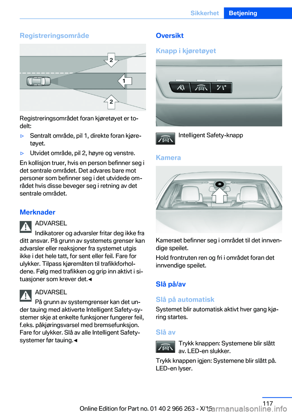 BMW 4 SERIES GRAN COUPE 2016 InstruksjonsbØker (in Norwegian) Registreringsområde
Registreringsområdet foran kjøretøyet er to‐
delt:
▷Sentralt område, pil 1, direkte foran kjøre‐
tøyet.▷Utvidet område, pil 2, høyre og venstre.
En kollisjon truer BMW 4 SERIES GRAN COUPE 2016 InstruksjonsbØker (in Norwegian) Registreringsområde
Registreringsområdet foran kjøretøyet er to‐
delt:
▷Sentralt område, pil 1, direkte foran kjøre‐
tøyet.▷Utvidet område, pil 2, høyre og venstre.
En kollisjon truer