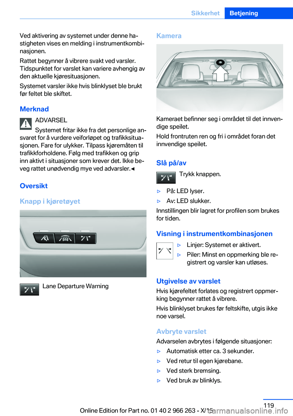 BMW 4 SERIES GRAN COUPE 2016 InstruksjonsbØker (in Norwegian) Ved aktivering av systemet under denne ha‐
stigheten vises en melding i instrumentkombi‐
nasjonen.
Rattet begynner å vibrere svakt ved varsler.
Tidspunktet for varslet kan variere avhengig av
den BMW 4 SERIES GRAN COUPE 2016 InstruksjonsbØker (in Norwegian) Ved aktivering av systemet under denne ha‐
stigheten vises en melding i instrumentkombi‐
nasjonen.
Rattet begynner å vibrere svakt ved varsler.
Tidspunktet for varslet kan variere avhengig av
den