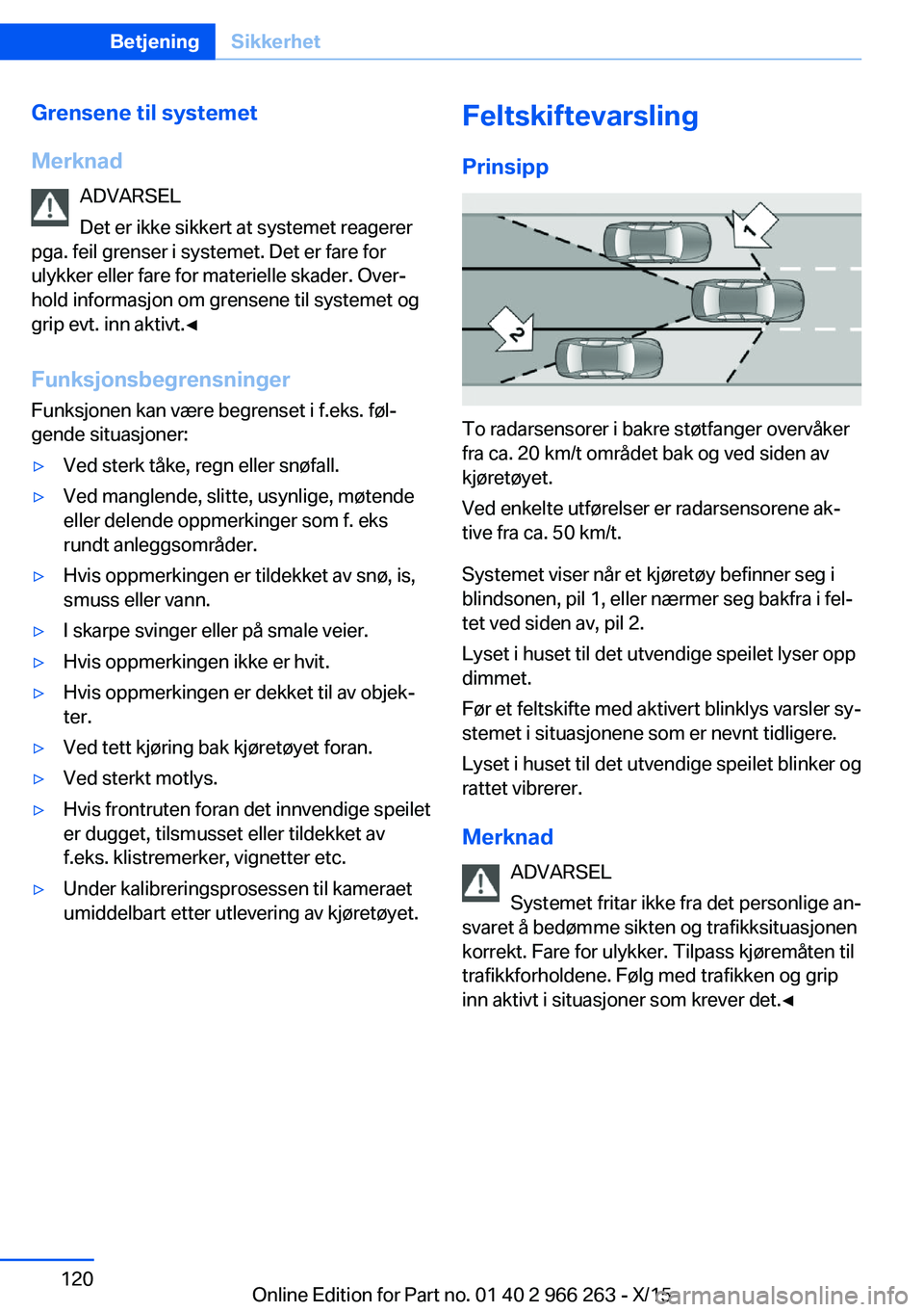 BMW 4 SERIES GRAN COUPE 2016 InstruksjonsbØker (in Norwegian) Grensene til systemet
Merknad ADVARSEL
Det er ikke sikkert at systemet reagerer
pga. feil grenser i systemet. Det er fare for
ulykker eller fare for materielle skader. Over‐
hold informasjon om gren BMW 4 SERIES GRAN COUPE 2016 InstruksjonsbØker (in Norwegian) Grensene til systemet
Merknad ADVARSEL
Det er ikke sikkert at systemet reagerer
pga. feil grenser i systemet. Det er fare for
ulykker eller fare for materielle skader. Over‐
hold informasjon om gren