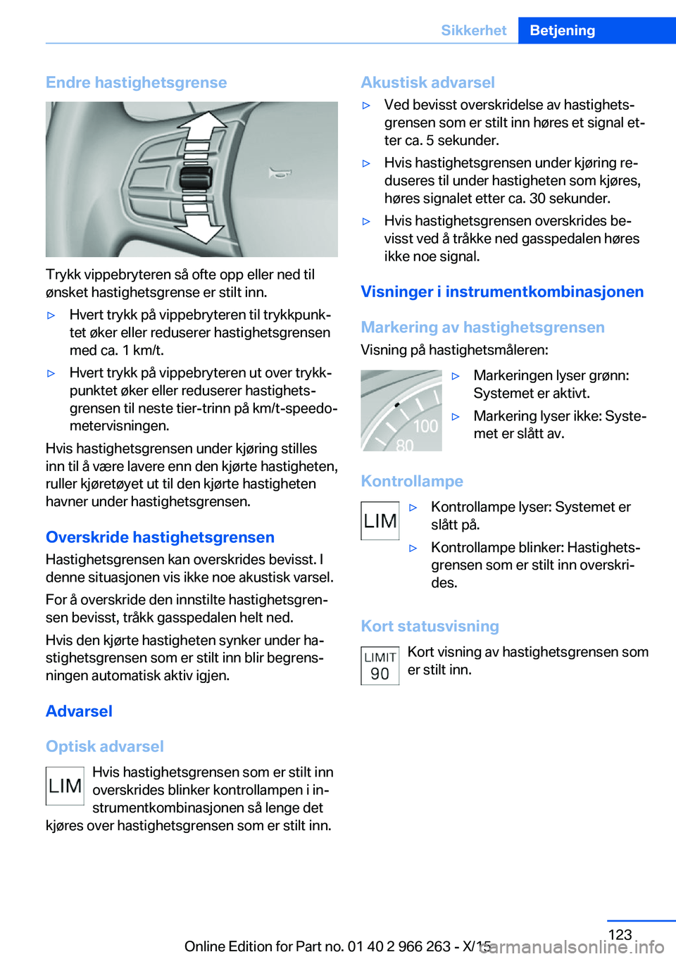 BMW 4 SERIES GRAN COUPE 2016 InstruksjonsbØker (in Norwegian) Endre hastighetsgrense
Trykk vippebryteren så ofte opp eller ned til
ønsket hastighetsgrense er stilt inn.
▷Hvert trykk på vippebryteren til trykkpunk‐
tet øker eller reduserer hastighetsgrens BMW 4 SERIES GRAN COUPE 2016 InstruksjonsbØker (in Norwegian) Endre hastighetsgrense
Trykk vippebryteren så ofte opp eller ned til
ønsket hastighetsgrense er stilt inn.
▷Hvert trykk på vippebryteren til trykkpunk‐
tet øker eller reduserer hastighetsgrens