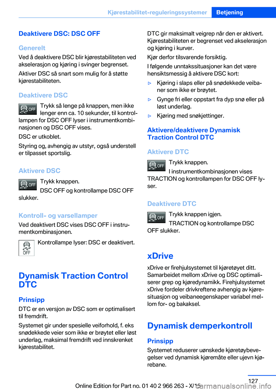 BMW 4 SERIES GRAN COUPE 2016 InstruksjonsbØker (in Norwegian) Deaktivere DSC: DSC OFF
Generelt Ved å deaktivere DSC blir kjørestabiliteten ved
akselerasjon og kjøring i svinger begrenset.
Aktiver DSC så snart som mulig for å støtte
kjørestabiliteten.
Deak BMW 4 SERIES GRAN COUPE 2016 InstruksjonsbØker (in Norwegian) Deaktivere DSC: DSC OFF
Generelt Ved å deaktivere DSC blir kjørestabiliteten ved
akselerasjon og kjøring i svinger begrenset.
Aktiver DSC så snart som mulig for å støtte
kjørestabiliteten.
Deak