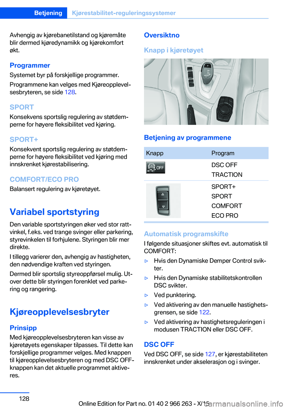 BMW 4 SERIES GRAN COUPE 2016 InstruksjonsbØker (in Norwegian) Avhengig av kjørebanetilstand og kjøremåte
blir dermed kjøredynamikk og kjørekomfort
økt.
Programmer
Systemet byr på forskjellige programmer.
Programmene kan velges med Kjøreopplevel‐
sesbry BMW 4 SERIES GRAN COUPE 2016 InstruksjonsbØker (in Norwegian) Avhengig av kjørebanetilstand og kjøremåte
blir dermed kjøredynamikk og kjørekomfort
økt.
Programmer
Systemet byr på forskjellige programmer.
Programmene kan velges med Kjøreopplevel‐
sesbry