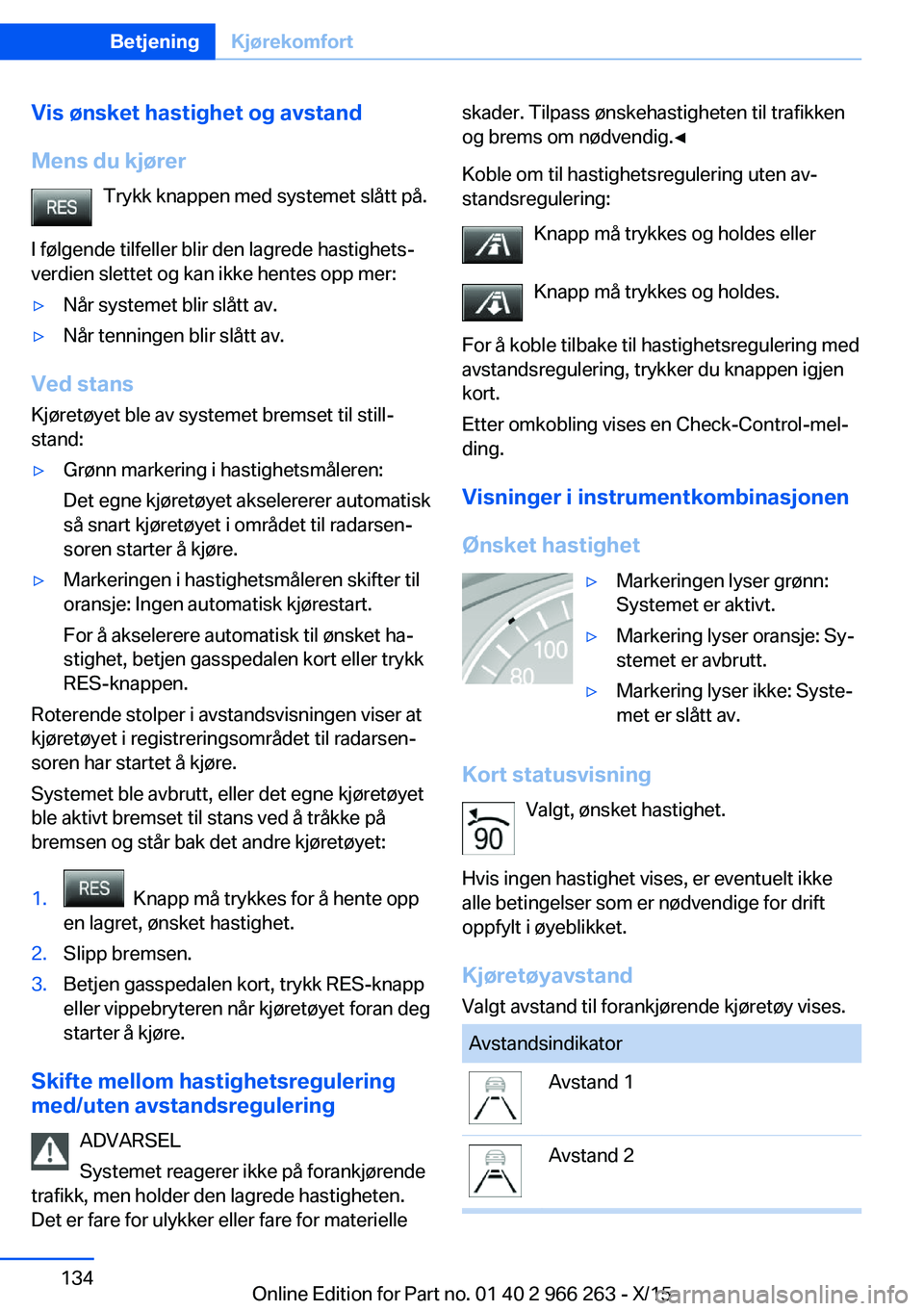BMW 4 SERIES GRAN COUPE 2016 InstruksjonsbØker (in Norwegian) Vis ønsket hastighet og avstand
Mens du kjører Trykk knappen med systemet slått på.
I følgende tilfeller blir den lagrede hastighets‐
verdien slettet og kan ikke hentes opp mer:▷Når systemet BMW 4 SERIES GRAN COUPE 2016 InstruksjonsbØker (in Norwegian) Vis ønsket hastighet og avstand
Mens du kjører Trykk knappen med systemet slått på.
I følgende tilfeller blir den lagrede hastighets‐
verdien slettet og kan ikke hentes opp mer:▷Når systemet