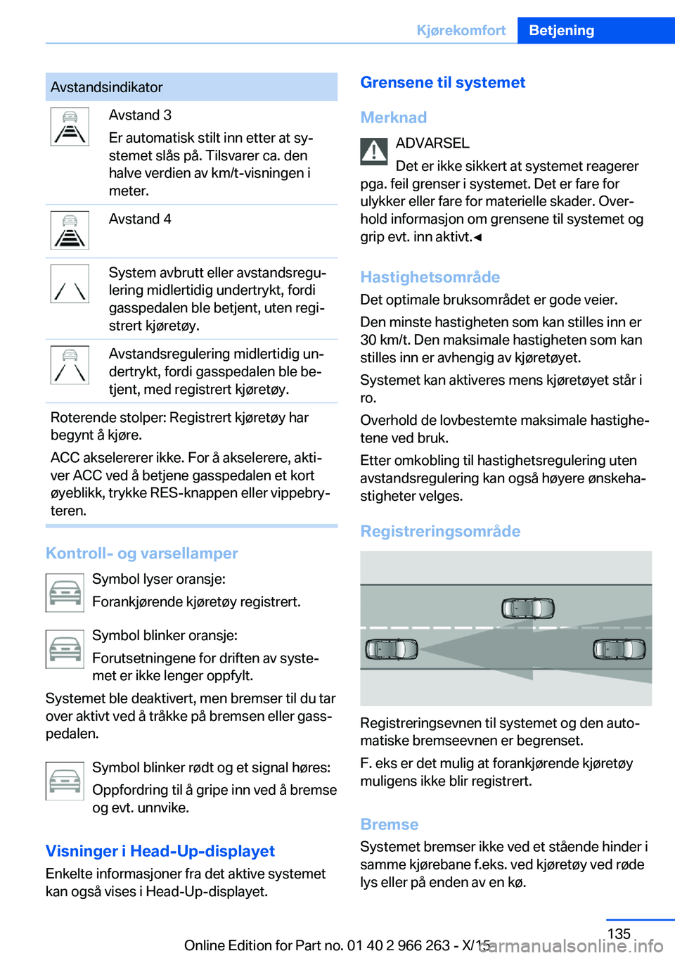 BMW 4 SERIES GRAN COUPE 2016 InstruksjonsbØker (in Norwegian) AvstandsindikatorAvstand 3
Er automatisk stilt inn etter at sy‐
stemet slås på. Tilsvarer ca. den
halve verdien av km/t-visningen i
meter.Avstand 4System avbrutt eller avstandsregu‐
lering midle BMW 4 SERIES GRAN COUPE 2016 InstruksjonsbØker (in Norwegian) AvstandsindikatorAvstand 3
Er automatisk stilt inn etter at sy‐
stemet slås på. Tilsvarer ca. den
halve verdien av km/t-visningen i
meter.Avstand 4System avbrutt eller avstandsregu‐
lering midle