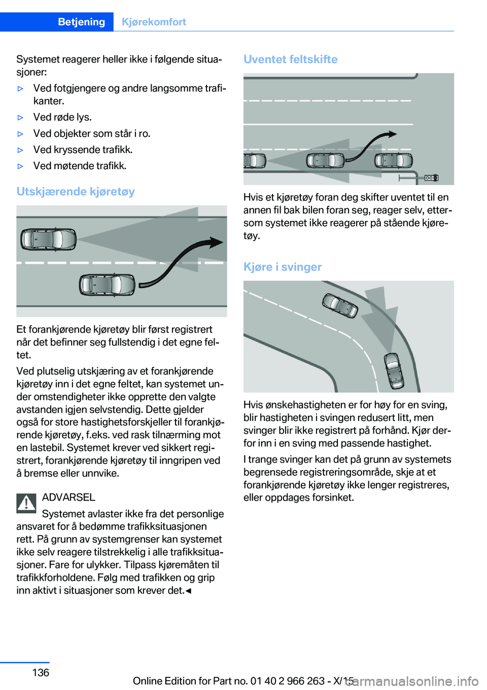 BMW 4 SERIES GRAN COUPE 2016 InstruksjonsbØker (in Norwegian) Systemet reagerer heller ikke i følgende situa‐
sjoner:▷Ved fotgjengere og andre langsomme trafi‐
kanter.▷Ved røde lys.▷Ved objekter som står i ro.▷Ved kryssende trafikk.▷Ved møtende BMW 4 SERIES GRAN COUPE 2016 InstruksjonsbØker (in Norwegian) Systemet reagerer heller ikke i følgende situa‐
sjoner:▷Ved fotgjengere og andre langsomme trafi‐
kanter.▷Ved røde lys.▷Ved objekter som står i ro.▷Ved kryssende trafikk.▷Ved møtende